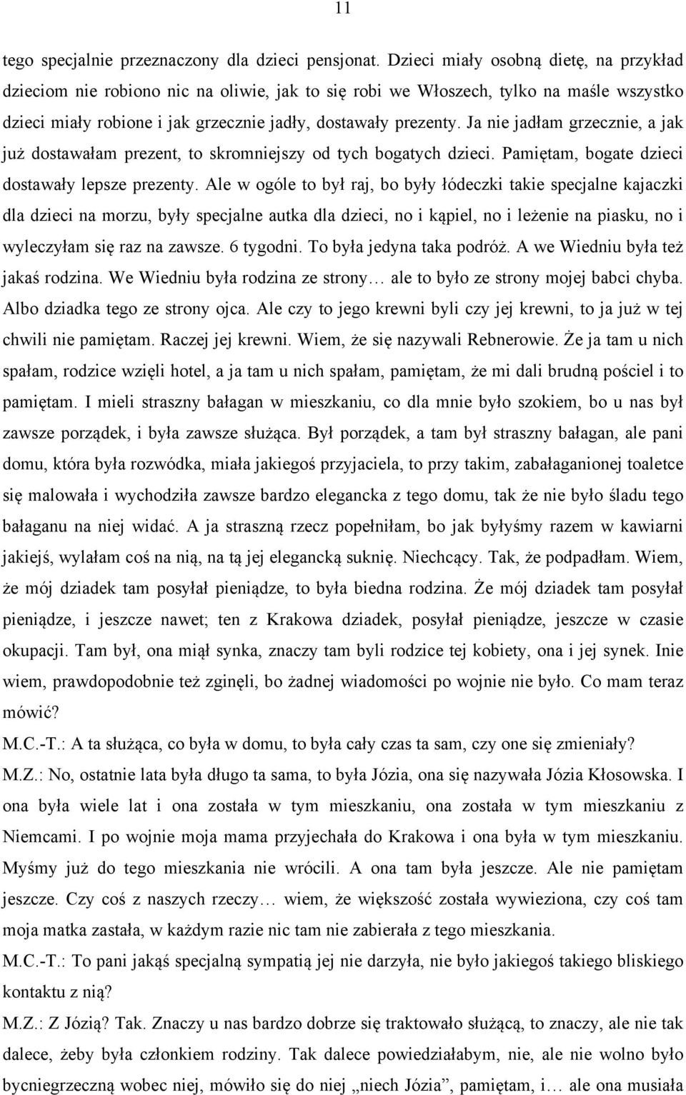 Ja nie jadłam grzecznie, a jak już dostawałam prezent, to skromniejszy od tych bogatych dzieci. Pamiętam, bogate dzieci dostawały lepsze prezenty.