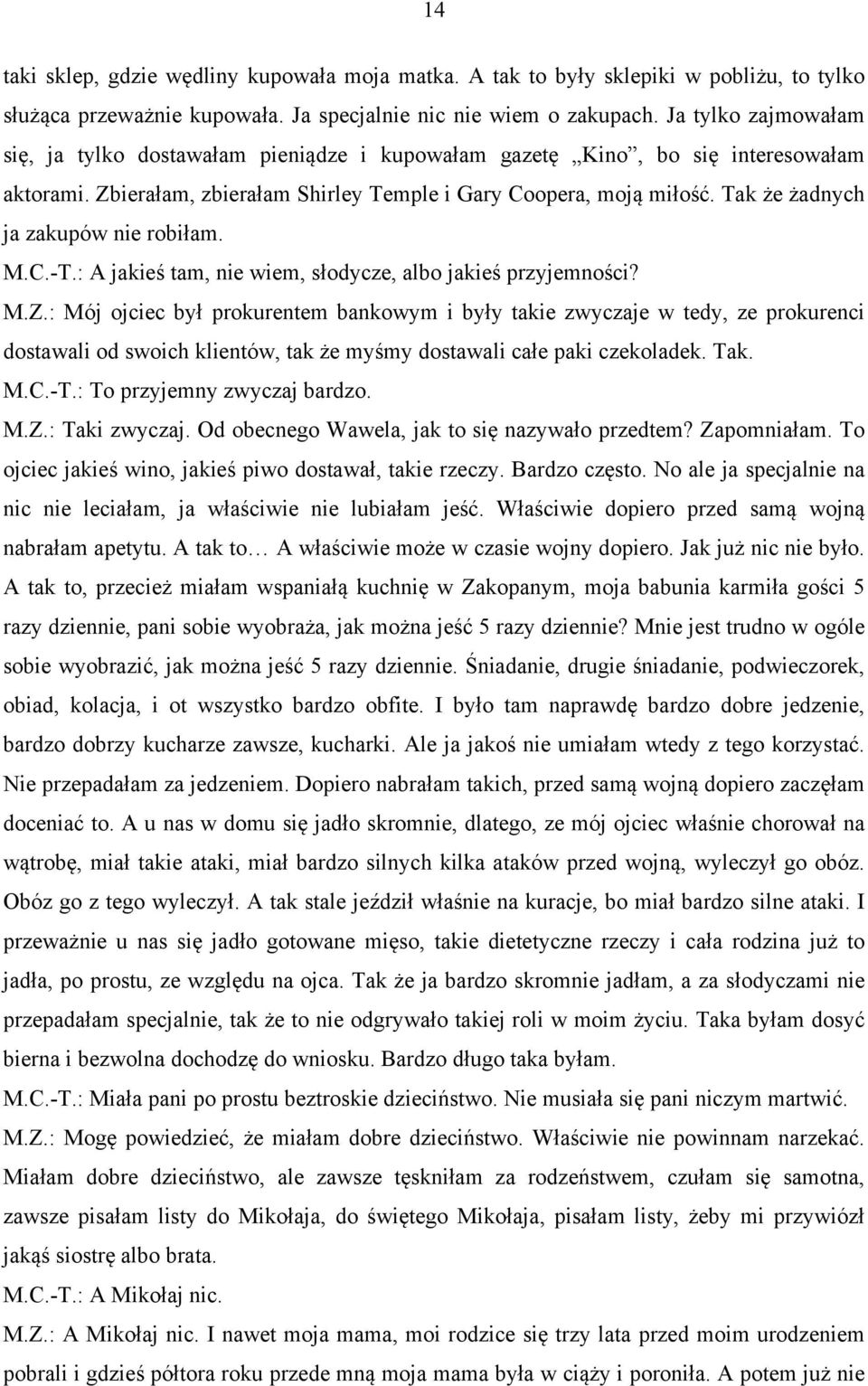 Tak że żadnych ja zakupów nie robiłam. M.C.-T.: A jakieś tam, nie wiem, słodycze, albo jakieś przyjemności? M.Z.