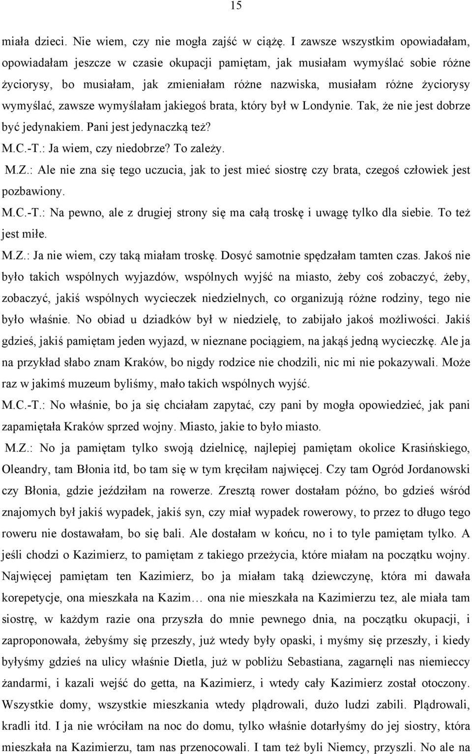 wymyślać, zawsze wymyślałam jakiegoś brata, który był w Londynie. Tak, że nie jest dobrze być jedynakiem. Pani jest jedynaczką też? M.C.-T.: Ja wiem, czy niedobrze? To zależy. M.Z.