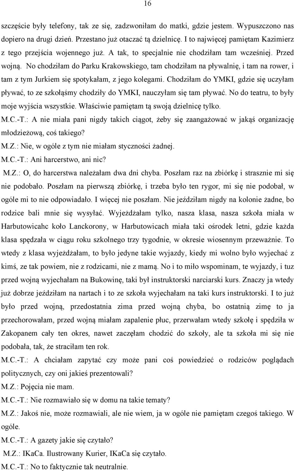 No chodziłam do Parku Krakowskiego, tam chodziłam na pływalnię, i tam na rower, i tam z tym Jurkiem się spotykałam, z jego kolegami.