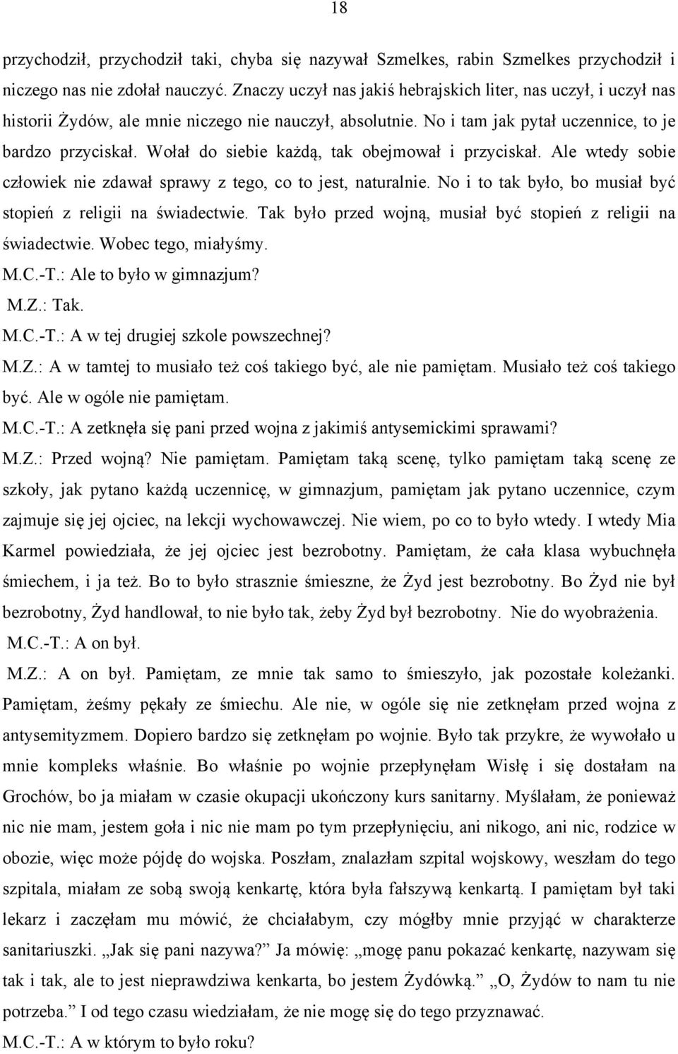 Wołał do siebie każdą, tak obejmował i przyciskał. Ale wtedy sobie człowiek nie zdawał sprawy z tego, co to jest, naturalnie. No i to tak było, bo musiał być stopień z religii na świadectwie.