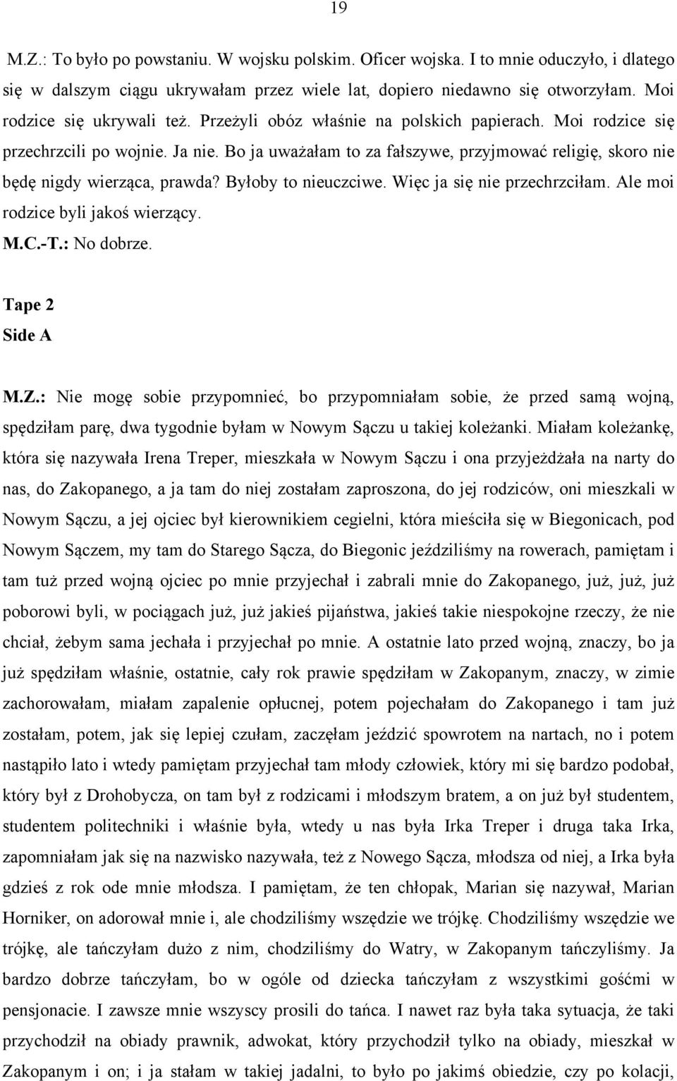 Bo ja uważałam to za fałszywe, przyjmować religię, skoro nie będę nigdy wierząca, prawda? Byłoby to nieuczciwe. Więc ja się nie przechrzciłam. Ale moi rodzice byli jakoś wierzący. M.C.-T.: No dobrze.