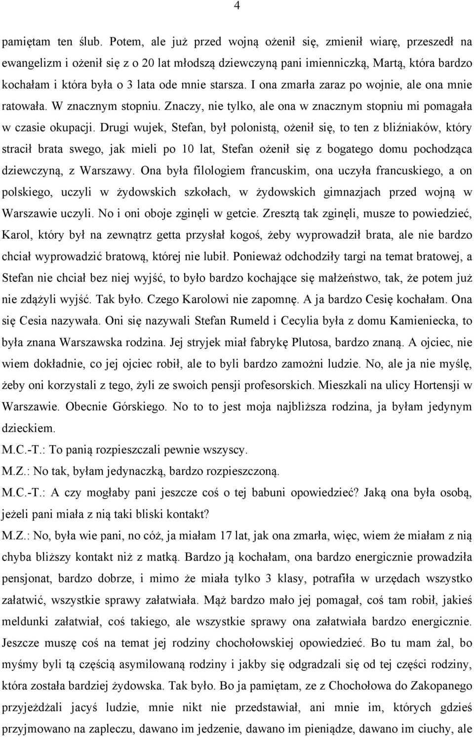 starsza. I ona zmarła zaraz po wojnie, ale ona mnie ratowała. W znacznym stopniu. Znaczy, nie tylko, ale ona w znacznym stopniu mi pomagała w czasie okupacji.