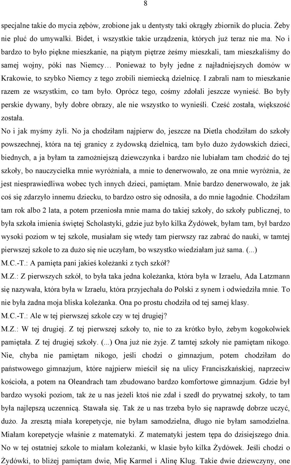 z tego zrobili niemiecką dzielnicę. I zabrali nam to mieszkanie razem ze wszystkim, co tam było. Oprócz tego, cośmy zdołali jeszcze wynieść.