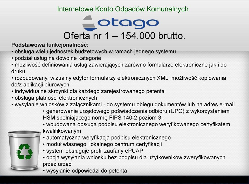 jak i do druku rozbudowany, wizualny edytor formularzy elektronicznych XML, możliwość kopiowania do/z aplikacji biurowych indywidualne skrzynki dla każdego zarejestrowanego petenta obsługa płatności