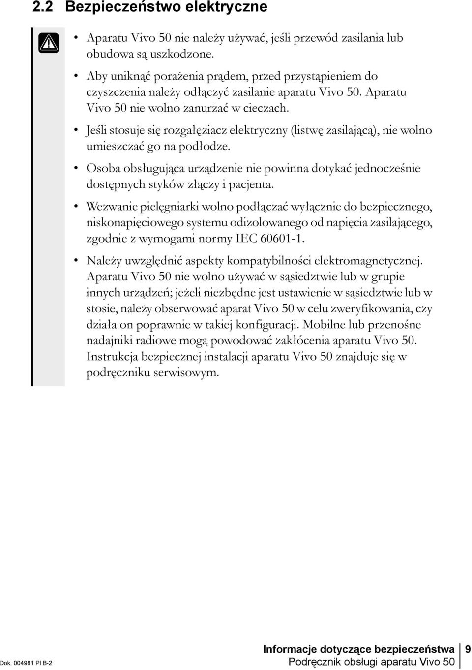 Jeśli stosuje się rozgałęziacz elektryczny (listwę zasilającą), nie wolno umieszczać go na podłodze. Osoba obsługująca urządzenie nie powinna dotykać jednocześnie dostępnych styków złączy i pacjenta.