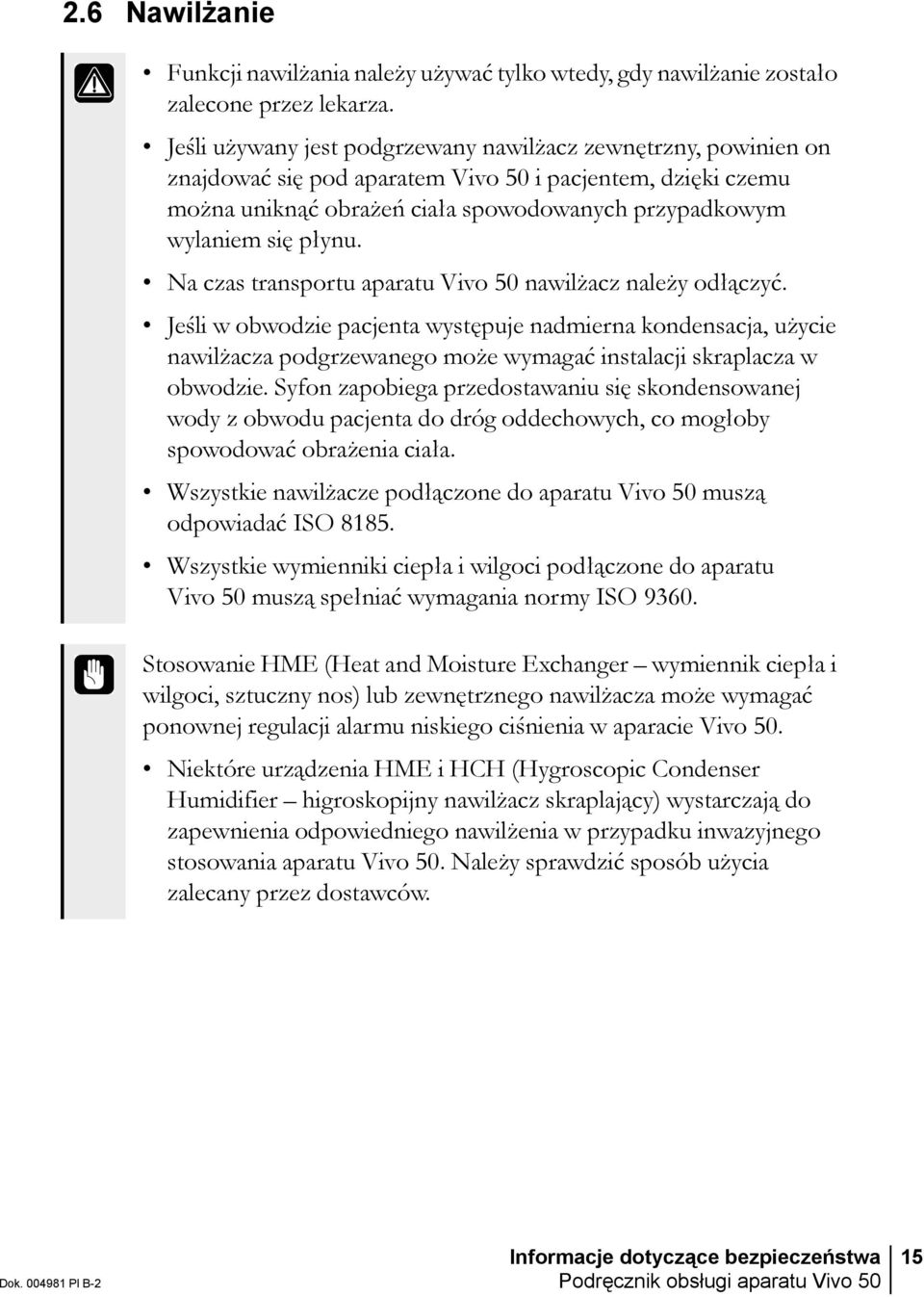 Na czas transportu aparatu Vivo 50 nawilżacz należy odłączyć. Jeśli w obwodzie pacjenta występuje nadmierna kondensacja, użycie nawilżacza podgrzewanego może wymagać instalacji skraplacza w obwodzie.