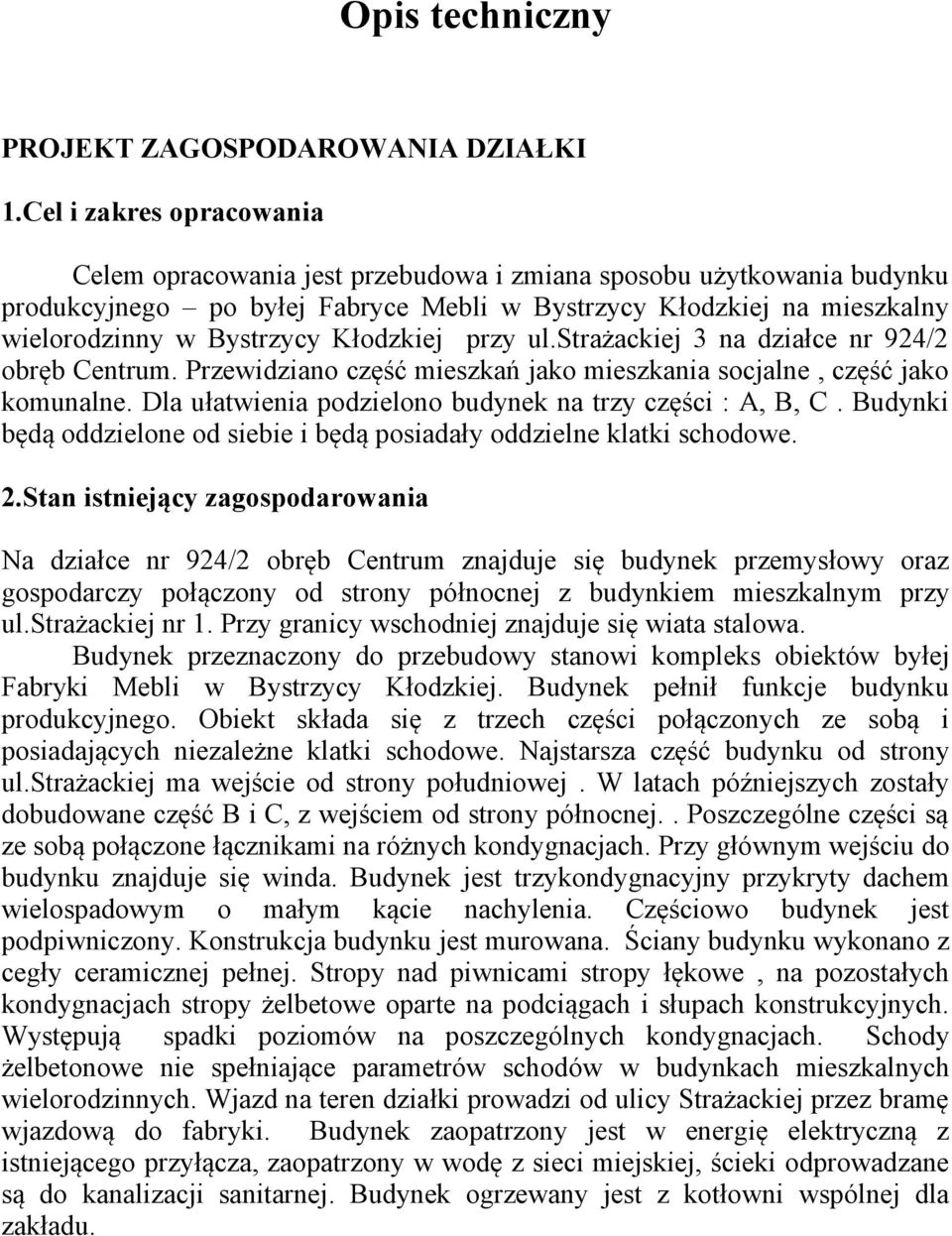 Kłodzkiej przy ul.strażackiej 3 na działce nr 94/ obręb Centrum. Przewidziano część mieszkań jako mieszkania socjalne, część jako komunalne. Dla ułatwienia podzielono budynek na trzy części : A, B, C.