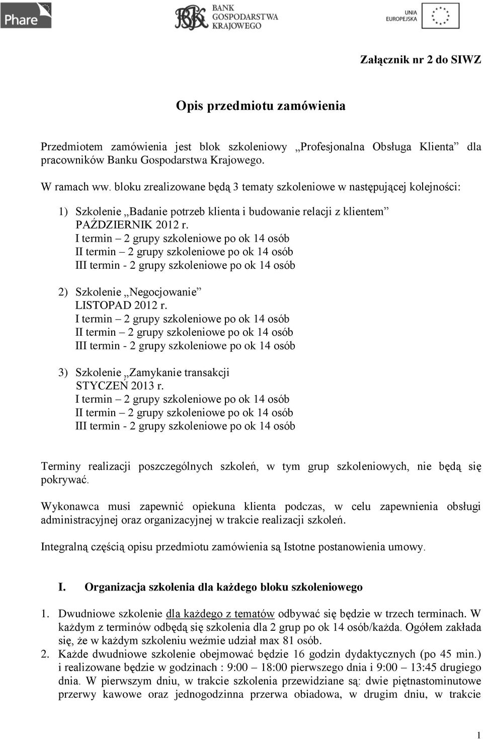 2) Szkolenie Negocjowanie LISTOPAD 2012 r. 3) Szkolenie Zamykanie transakcji STYCZEŃ 2013 r. Terminy realizacji poszczególnych szkoleń, w tym grup szkoleniowych, nie będą się pokrywać.