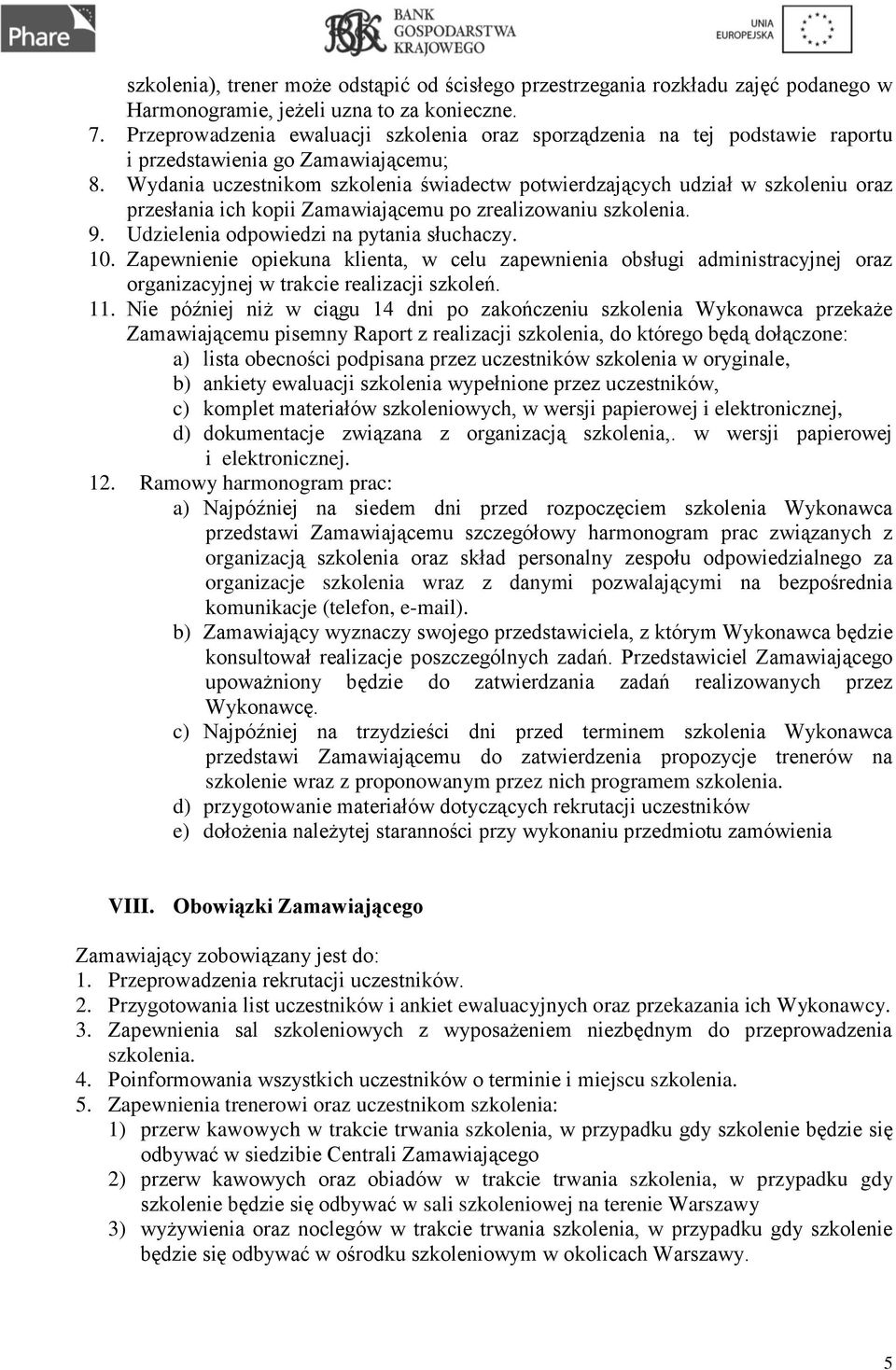 Wydania uczestnikom szkolenia świadectw potwierdzających udział w szkoleniu oraz przesłania ich kopii Zamawiającemu po zrealizowaniu szkolenia. 9. Udzielenia odpowiedzi na pytania słuchaczy. 10.