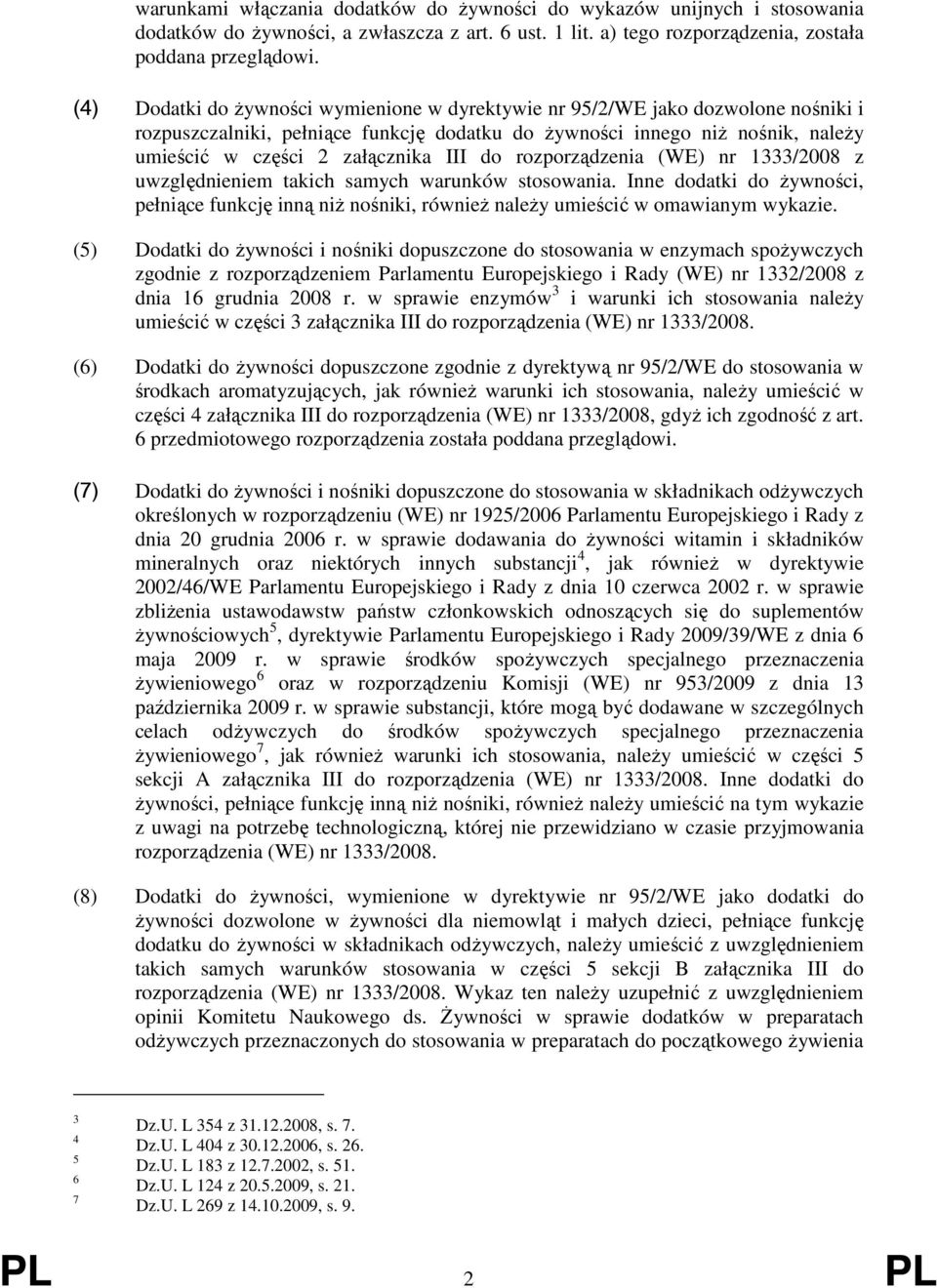 do rozporządzenia (WE) nr 1333/2008 z uwzględnieniem takich samych warunków stosowania. Inne dodatki do żywności, pełniące funkcję inną niż nośniki, również należy umieścić w omawianym wykazie.