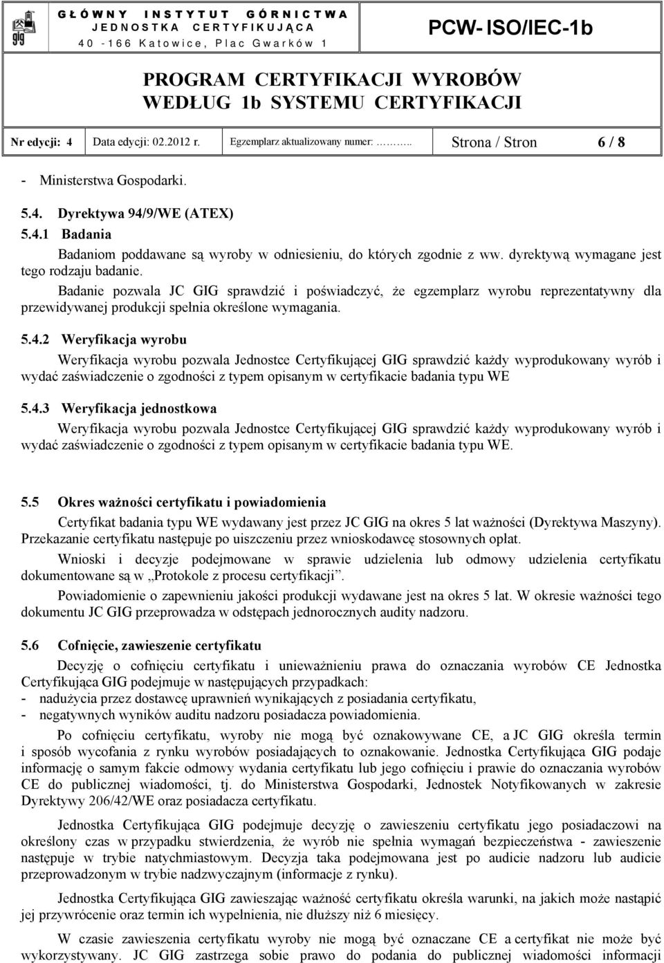 2 Weryfikacja wyrobu Weryfikacja wyrobu pozwala Jednostce Certyfikującej GIG sprawdzić każdy wyprodukowany wyrób i wydać zaświadczenie o zgodności z typem opisanym w certyfikacie badania typu WE 5.4.