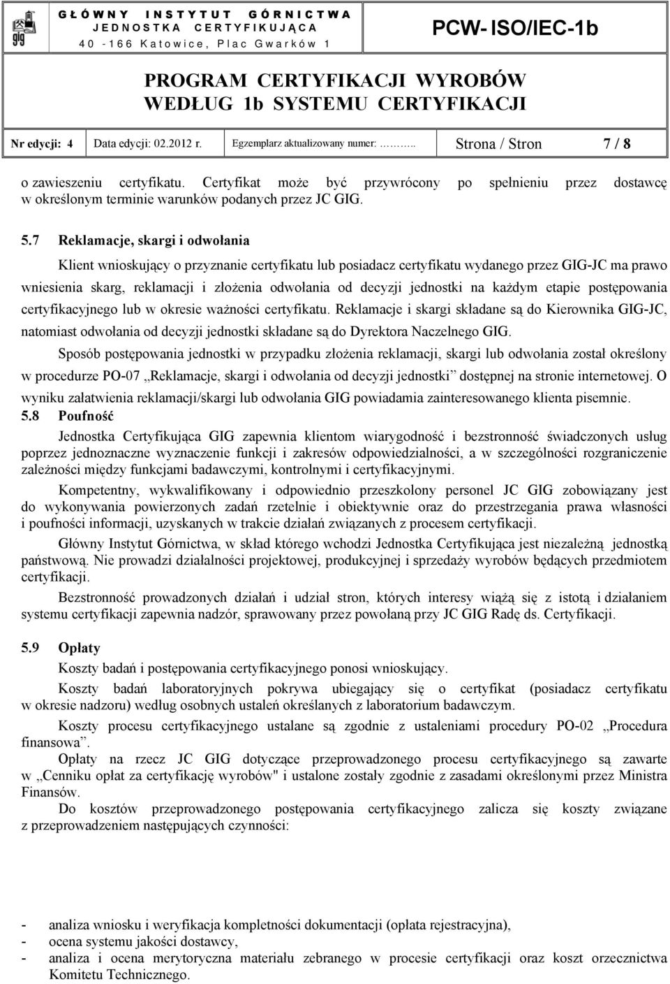 7 Reklamacje, skargi i odwołania Klient wnioskujący o przyznanie certyfikatu lub posiadacz certyfikatu wydanego przez GIG-JC ma prawo wniesienia skarg, reklamacji i złożenia odwołania od decyzji