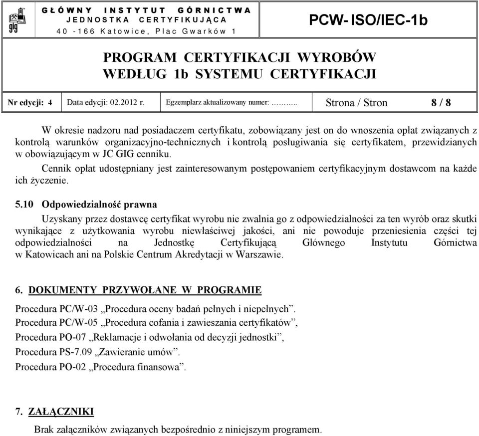 certyfikatem, przewidzianych w obowiązującym w JC GIG cenniku. Cennik opłat udostępniany jest zainteresowanym postępowaniem certyfikacyjnym dostawcom na każde ich życzenie. 5.