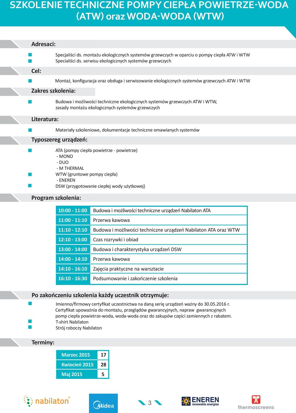 ekologicznych systemów grzewczych ATW i WTW, zasady montażu ekologicznych systemów grzewczych Literatura: Materiały szkoleniowe, dokumentacje techniczne omawianych systemów Typoszereg urządzeń: ATA