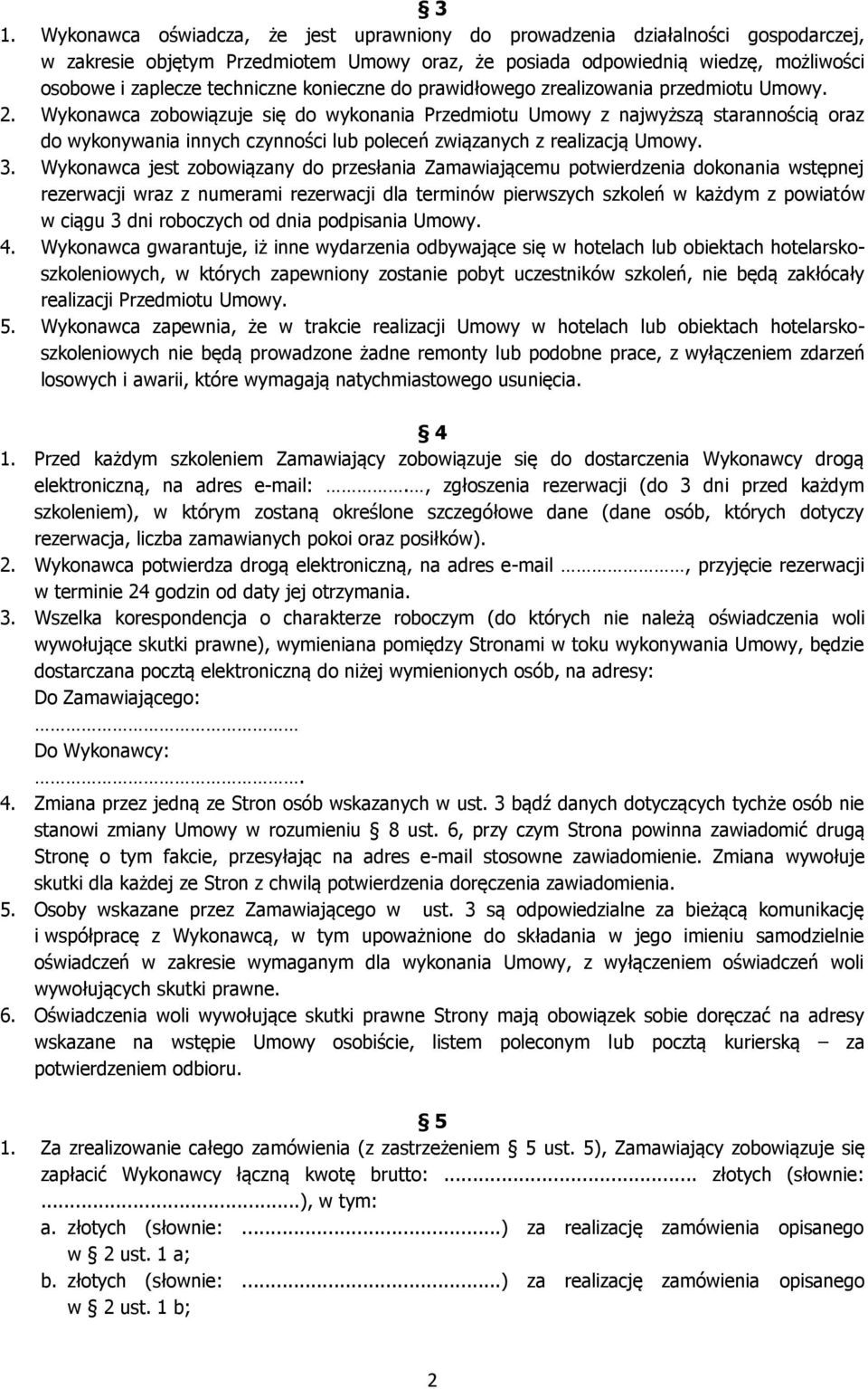 Wykonawca zobowiązuje się do wykonania Przedmiotu Umowy z najwyższą starannością oraz do wykonywania innych czynności lub poleceń związanych z realizacją Umowy. 3.