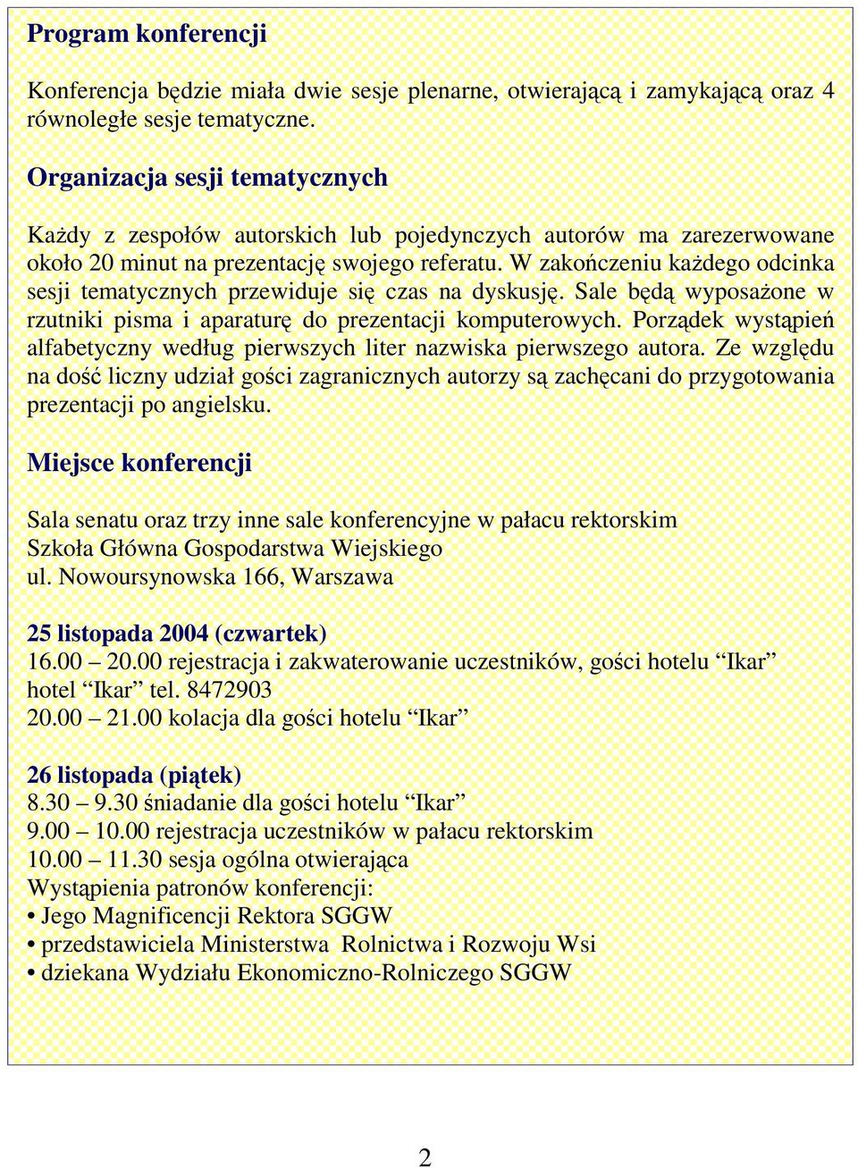 W zakoczeniu kadego odcinka sesji tematycznych przewiduje si czas na dyskusj. Sale bd wyposaone w rzutniki pisma i aparatur do prezentacji komputerowych.