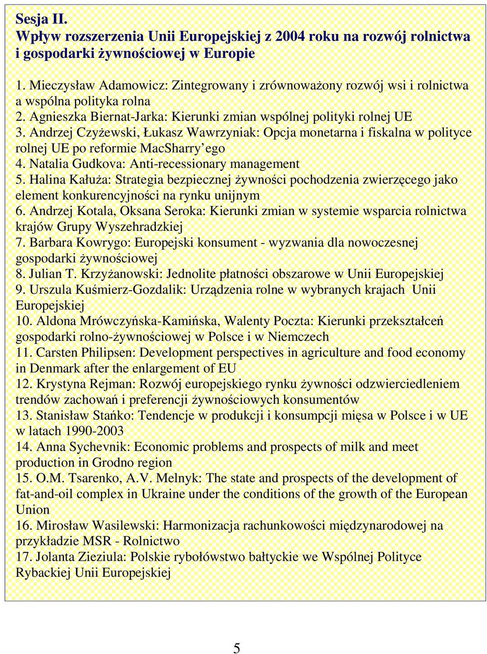 Andrzej Czyewski, Łukasz Wawrzyniak: Opcja monetarna i fiskalna w polityce rolnej UE po reformie MacSharry ego 4. Natalia Gudkova: Anti-recessionary management 5.