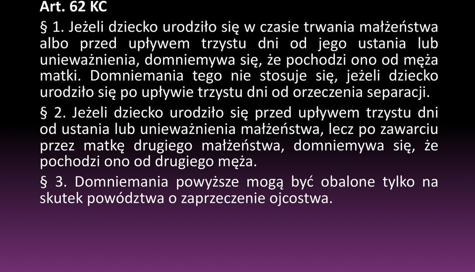 pochodzi ono od męża matki. Domniemania tego nie stosuje się, jeżeli dziecko urodziło się po upływie trzystu dni od orzeczenia separacji. 2.