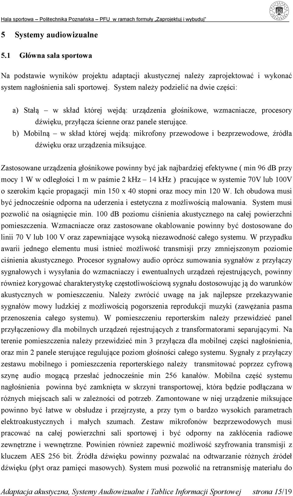 b) Mobilną w skład której wejdą: mikrofony przewodowe i bezprzewodowe, źródła dźwięku oraz urządzenia miksujące.