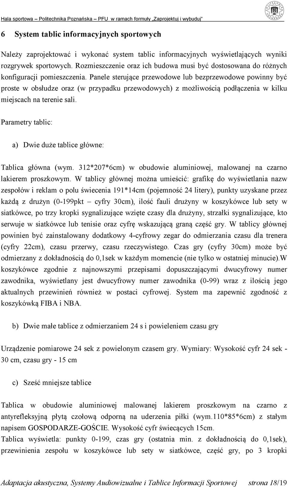 Panele sterujące przewodowe lub bezprzewodowe powinny być proste w obsłudze oraz (w przypadku przewodowych) z możliwością podłączenia w kilku miejscach na terenie sali.