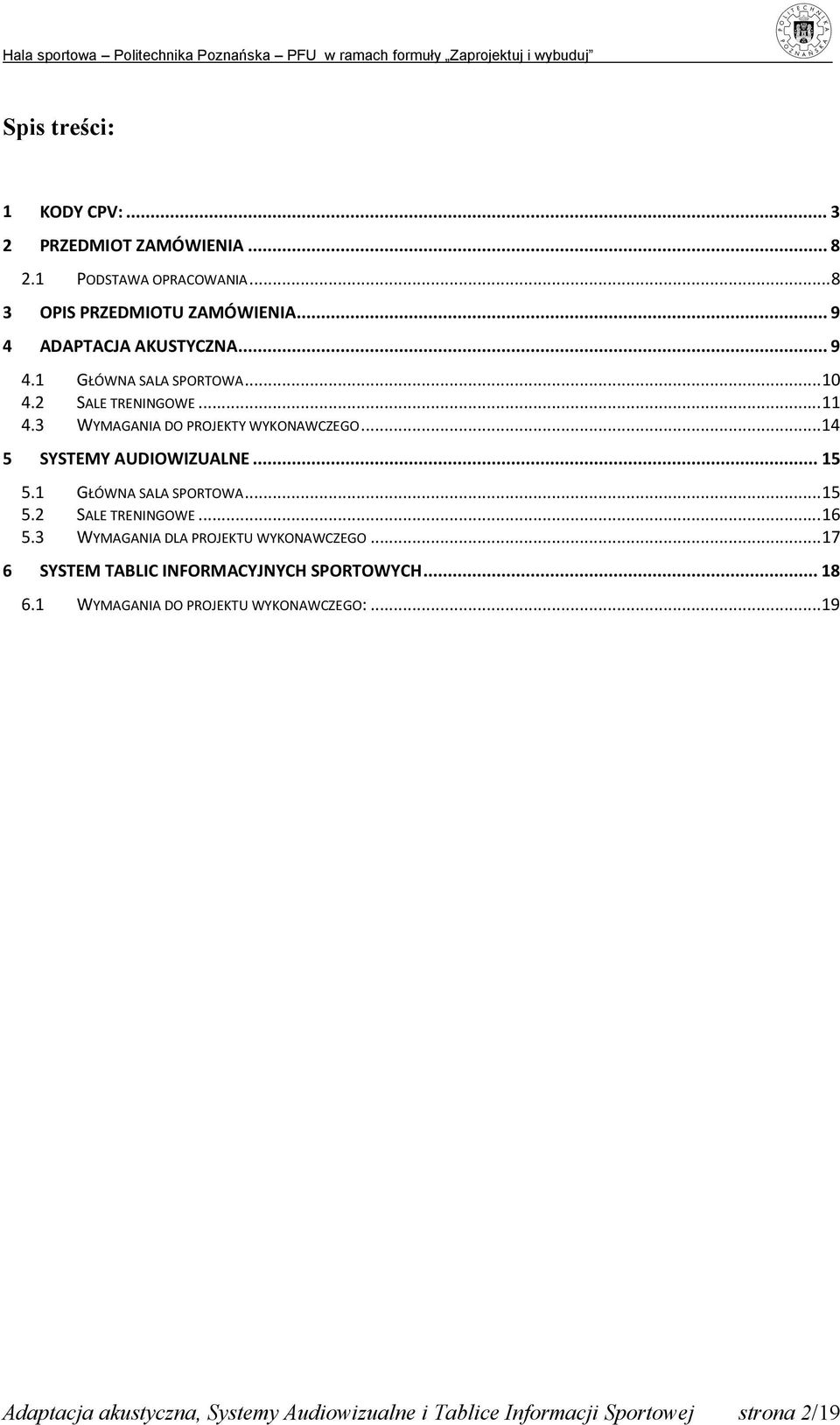 .. 14 5 SYSTEMY AUDIOWIZUALNE... 15 5.1 GŁÓWNA SALA SPORTOWA... 15 5.2 SALE TRENINGOWE... 16 5.3 WYMAGANIA DLA PROJEKTU WYKONAWCZEGO.