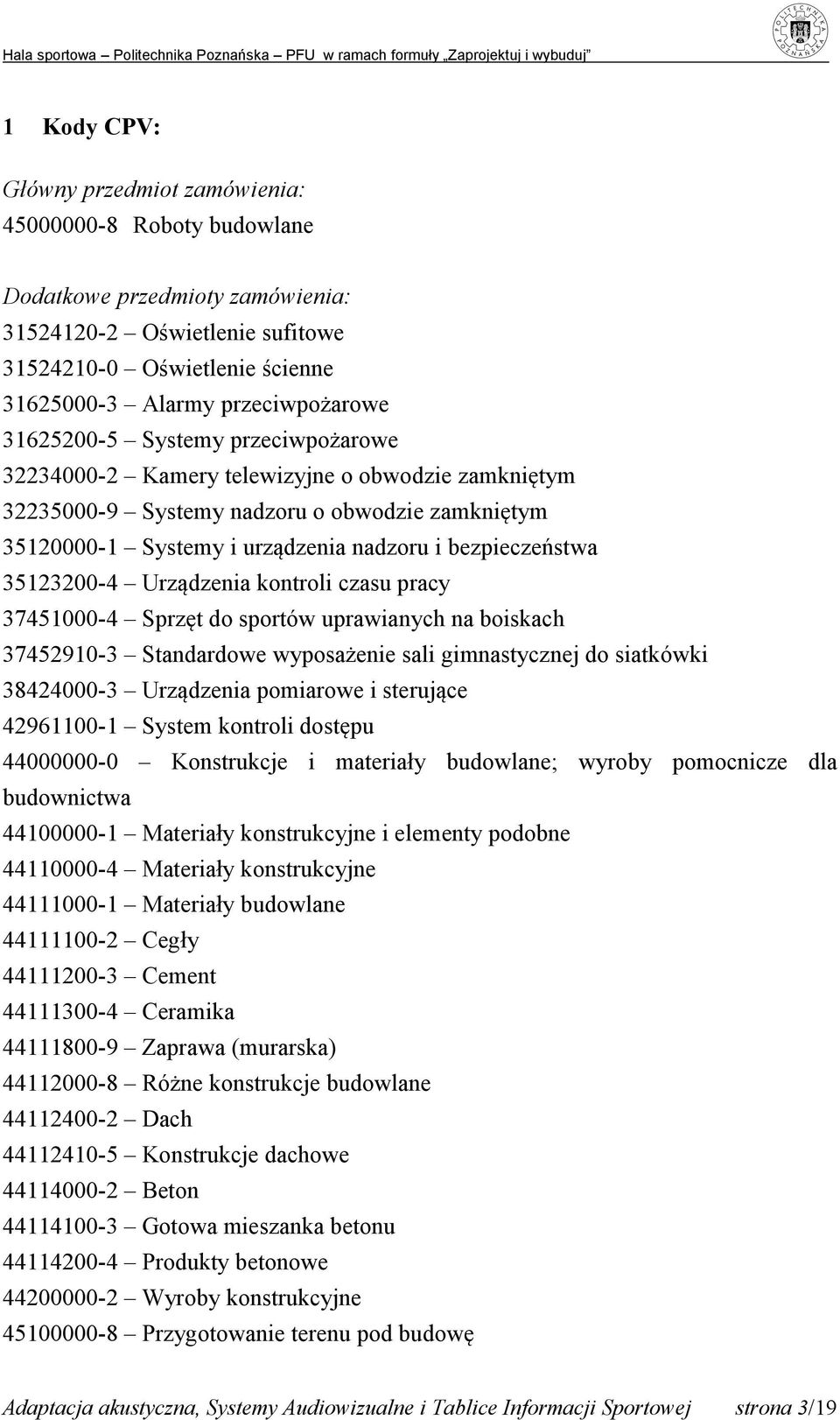 35123200-4 Urządzenia kontroli czasu pracy 37451000-4 Sprzęt do sportów uprawianych na boiskach 37452910-3 Standardowe wyposażenie sali gimnastycznej do siatkówki 38424000-3 Urządzenia pomiarowe i