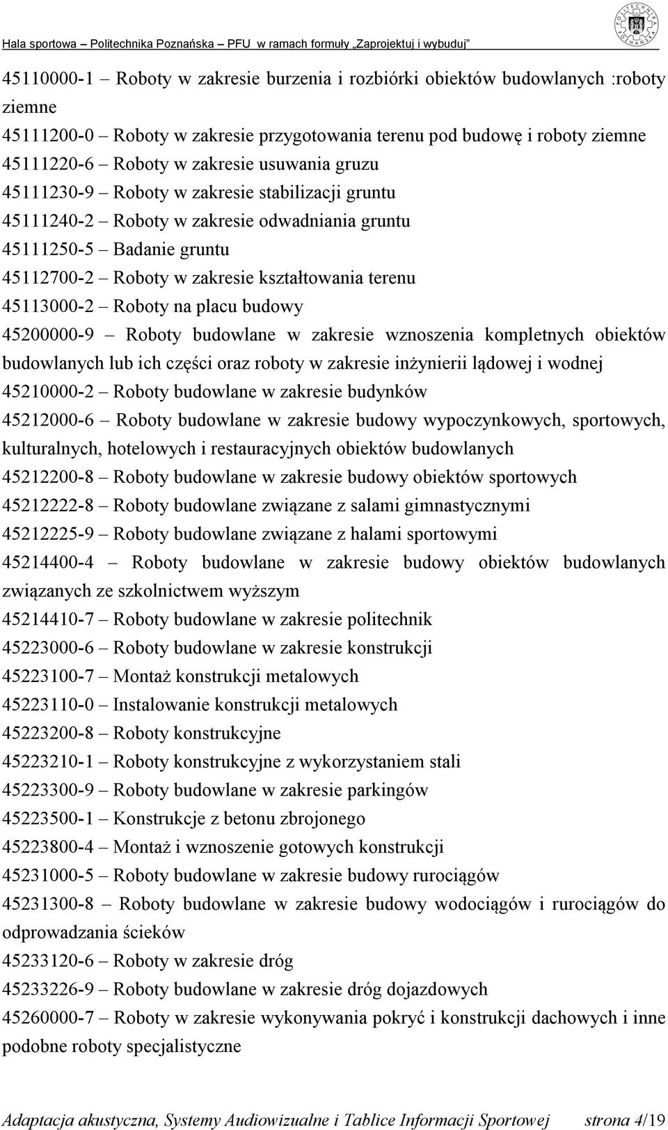 Roboty na placu budowy 45200000-9 Roboty budowlane w zakresie wznoszenia kompletnych obiektów budowlanych lub ich części oraz roboty w zakresie inżynierii lądowej i wodnej 45210000-2 Roboty budowlane