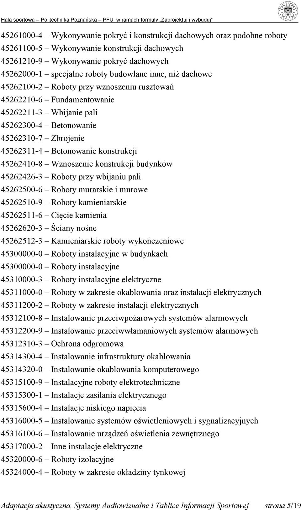 45262410-8 Wznoszenie konstrukcji budynków 45262426-3 Roboty przy wbijaniu pali 45262500-6 Roboty murarskie i murowe 45262510-9 Roboty kamieniarskie 45262511-6 Cięcie kamienia 45262620-3 Ściany nośne