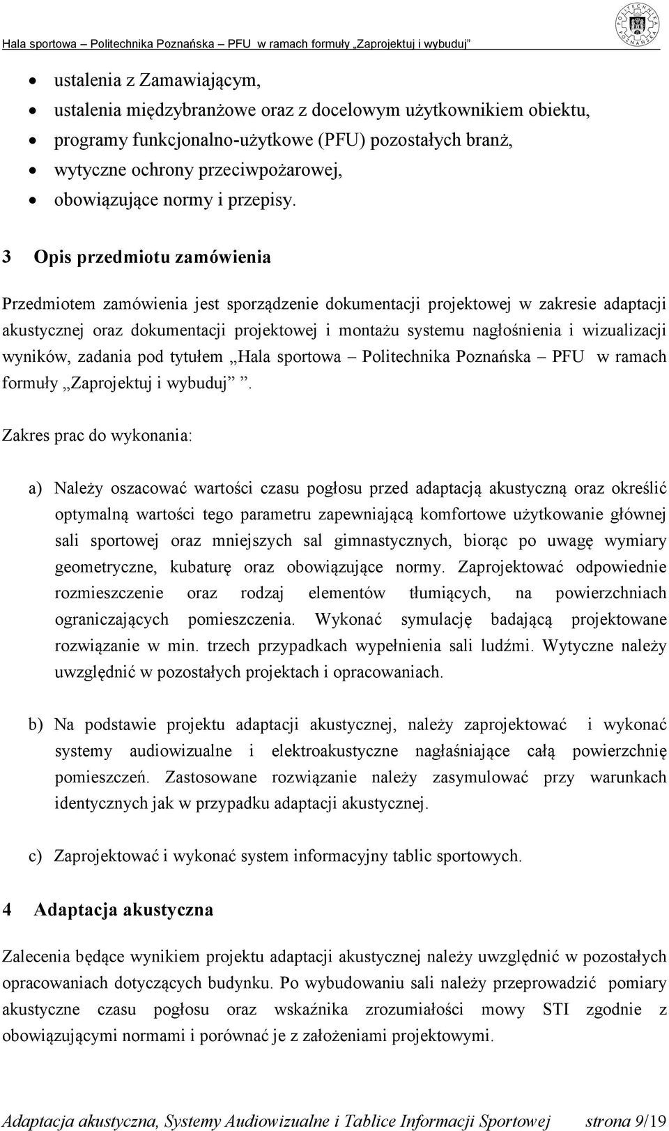 3 Opis przedmiotu zamówienia Przedmiotem zamówienia jest sporządzenie dokumentacji projektowej w zakresie adaptacji akustycznej oraz dokumentacji projektowej i montażu systemu nagłośnienia i