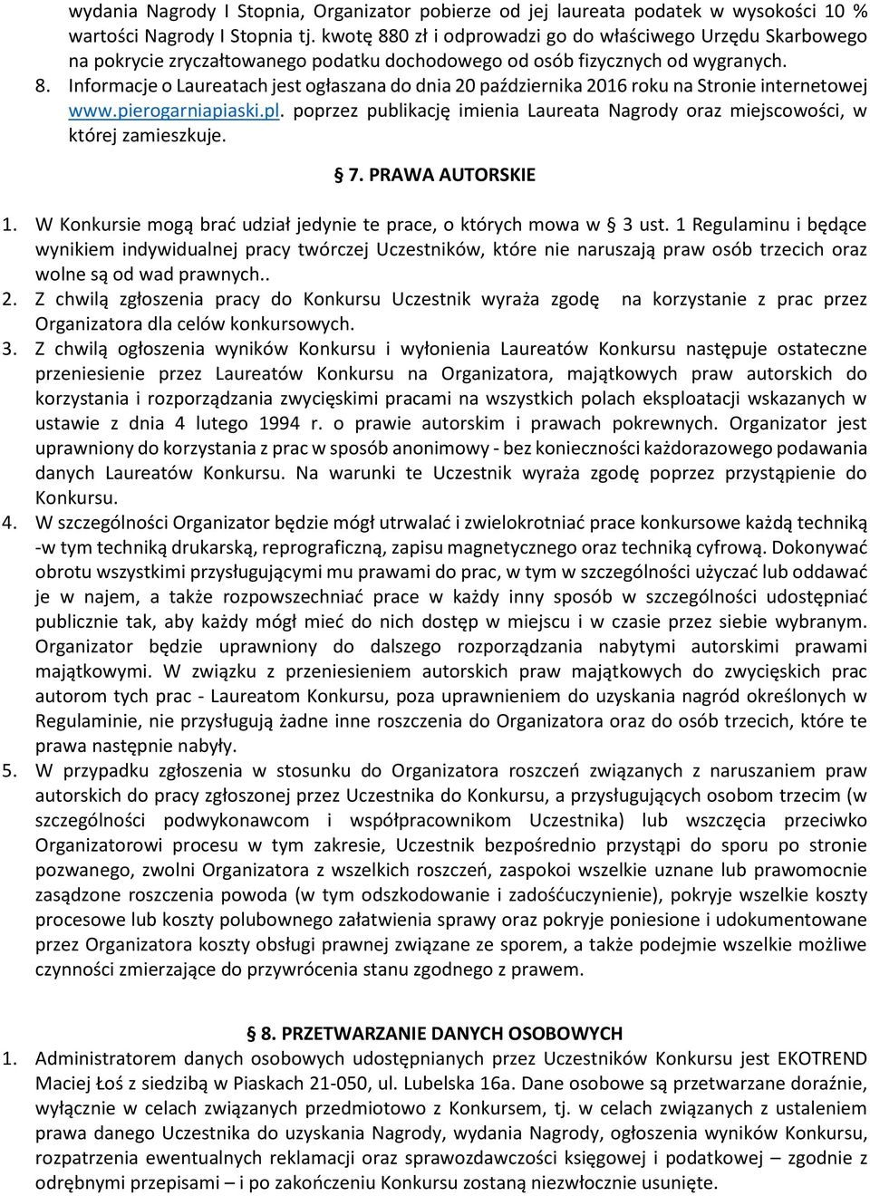 pierogarniapiaski.pl. poprzez publikację imienia Laureata Nagrody oraz miejscowości, w której zamieszkuje. 7. PRAWA AUTORSKIE 1. W Konkursie mogą brać udział jedynie te prace, o których mowa w 3 ust.