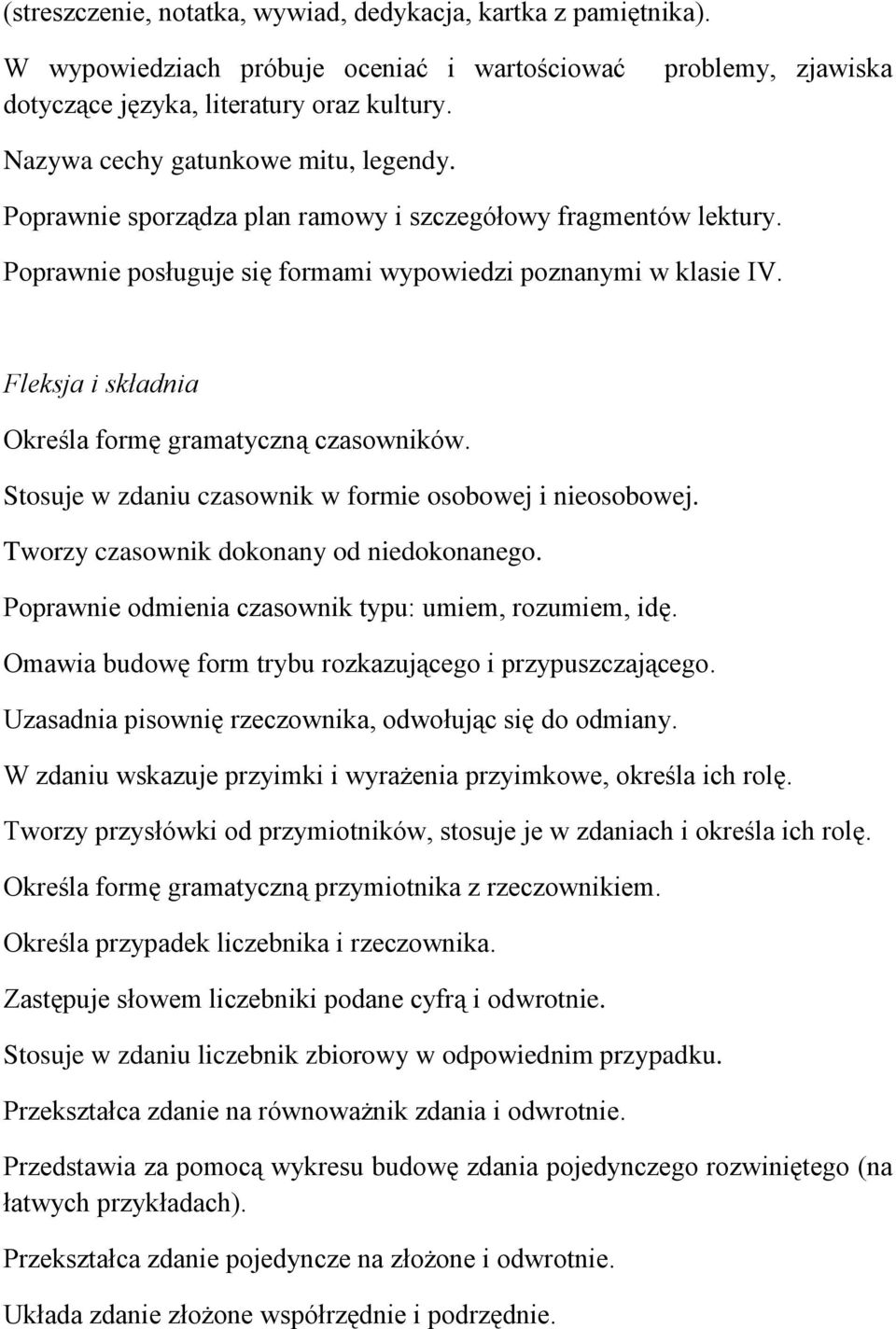 Fleksja i składnia Określa formę gramatyczną czasowników. Stosuje w zdaniu czasownik w formie osobowej i nieosobowej. Tworzy czasownik dokonany od niedokonanego.