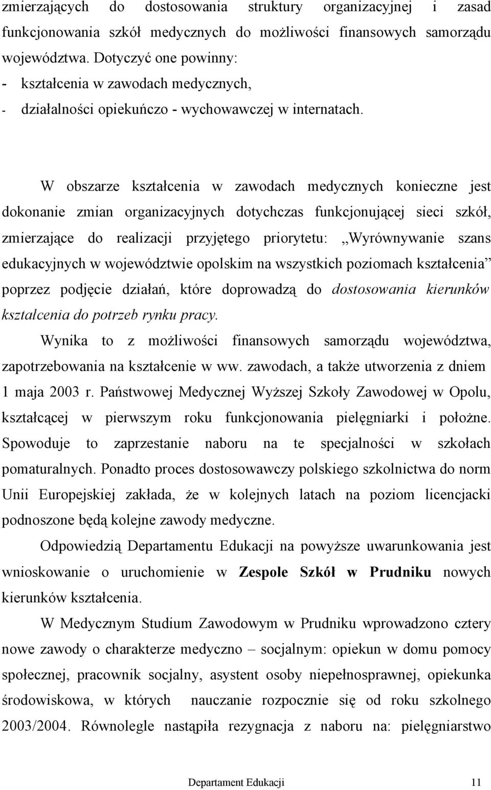 W obszarze kształcenia w zawodach medycznych konieczne jest dokonanie zmian organizacyjnych dotychczas funkcjonującej sieci szkół, zmierzające do realizacji przyjętego priorytetu: Wyrównywanie szans