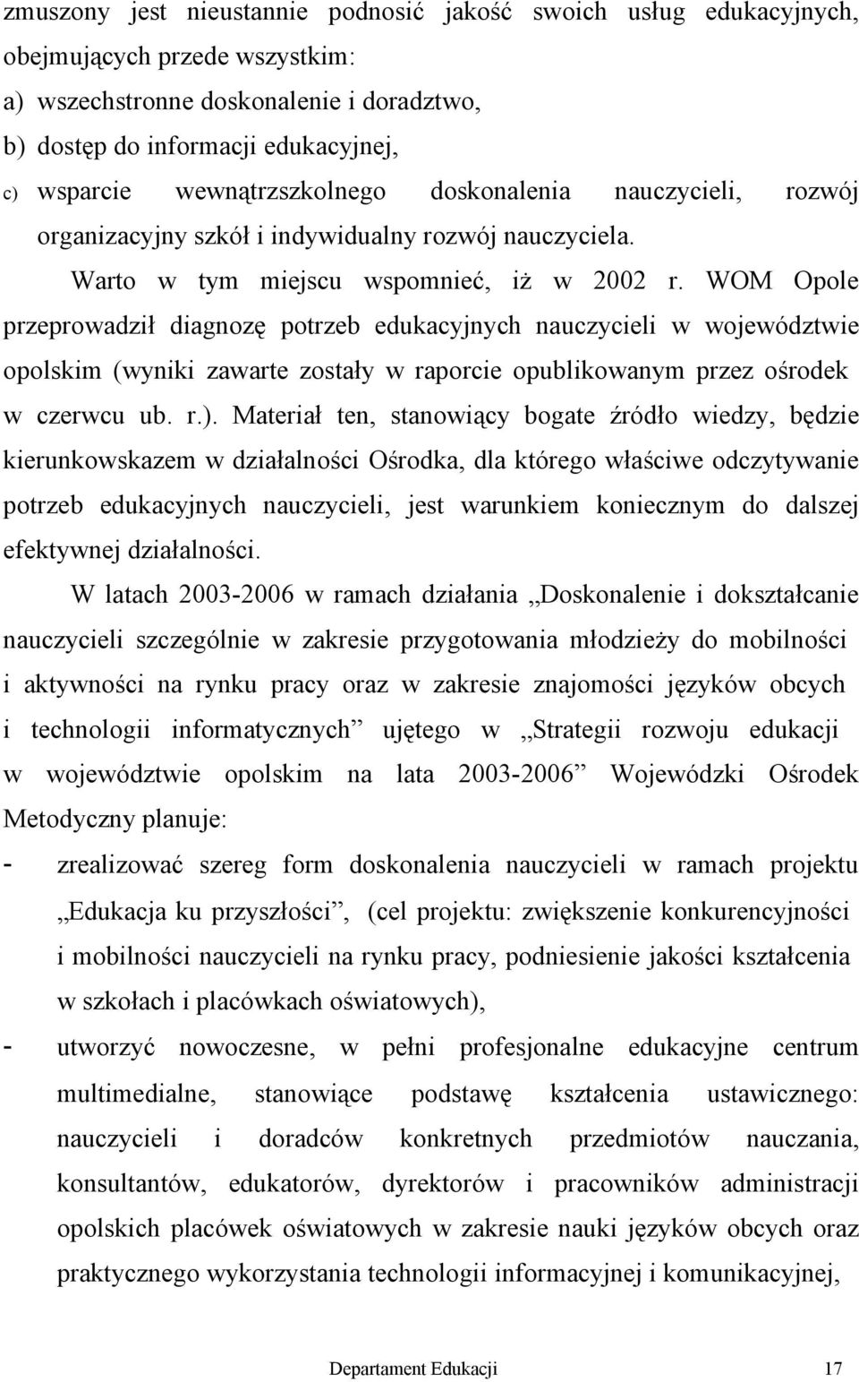WOM Opole przeprowadził diagnozę potrzeb edukacyjnych nauczycieli w województwie opolskim (wyniki zawarte zostały w raporcie opublikowanym przez ośrodek w czerwcu ub. r.).