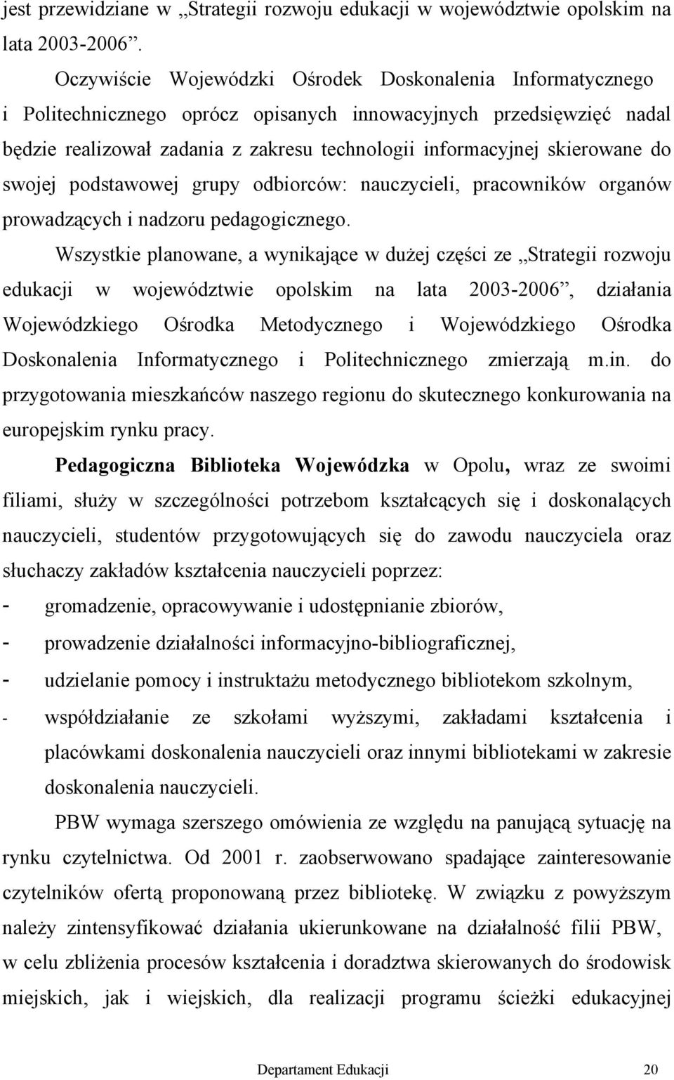 skierowane do swojej podstawowej grupy odbiorców: nauczycieli, pracowników organów prowadzących i nadzoru pedagogicznego.