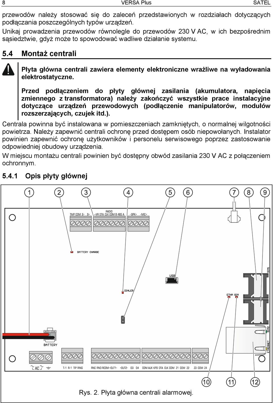 4 Montaż centrali Płyta główna centrali zawiera elementy elektroniczne wrażliwe na wyładowania elektrostatyczne.