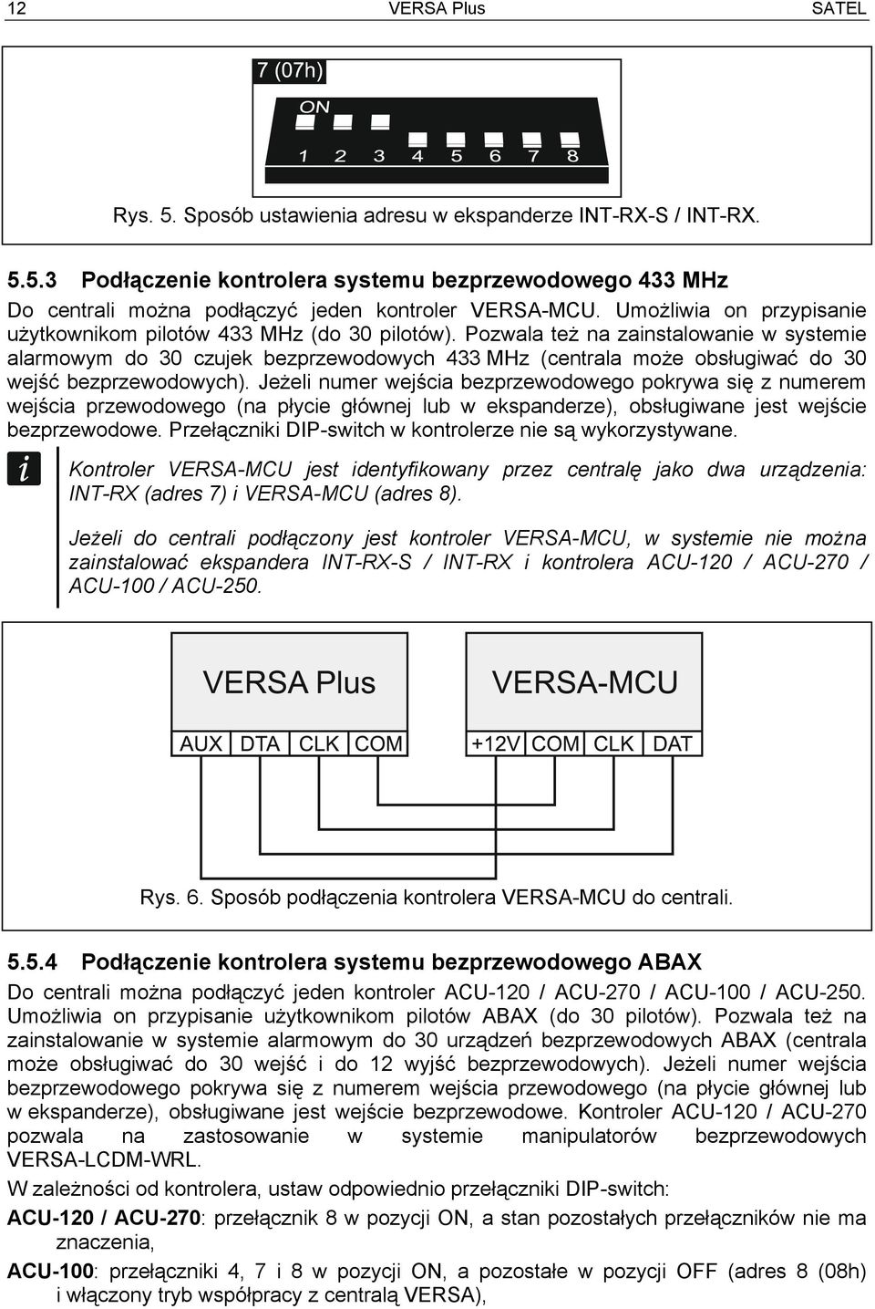 Pozwala też na zainstalowanie w systemie alarmowym do 30 czujek bezprzewodowych 433 MHz (centrala może obsługiwać do 30 wejść bezprzewodowych).