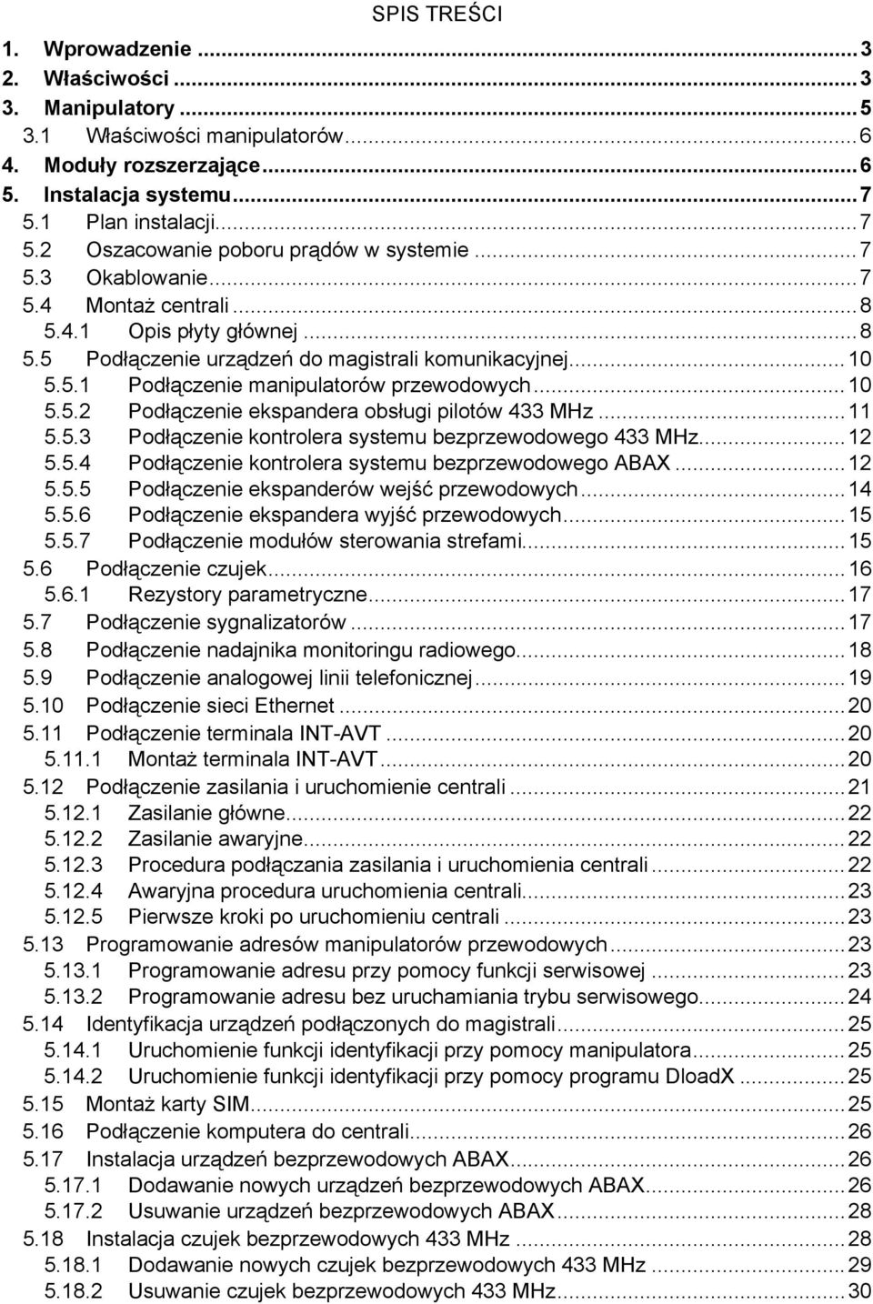 ..11 5.5.3 Podłączenie kontrolera systemu bezprzewodowego 433 MHz...12 5.5.4 Podłączenie kontrolera systemu bezprzewodowego ABAX...12 5.5.5 Podłączenie ekspanderów wejść przewodowych...14 5.5.6 Podłączenie ekspandera wyjść przewodowych.