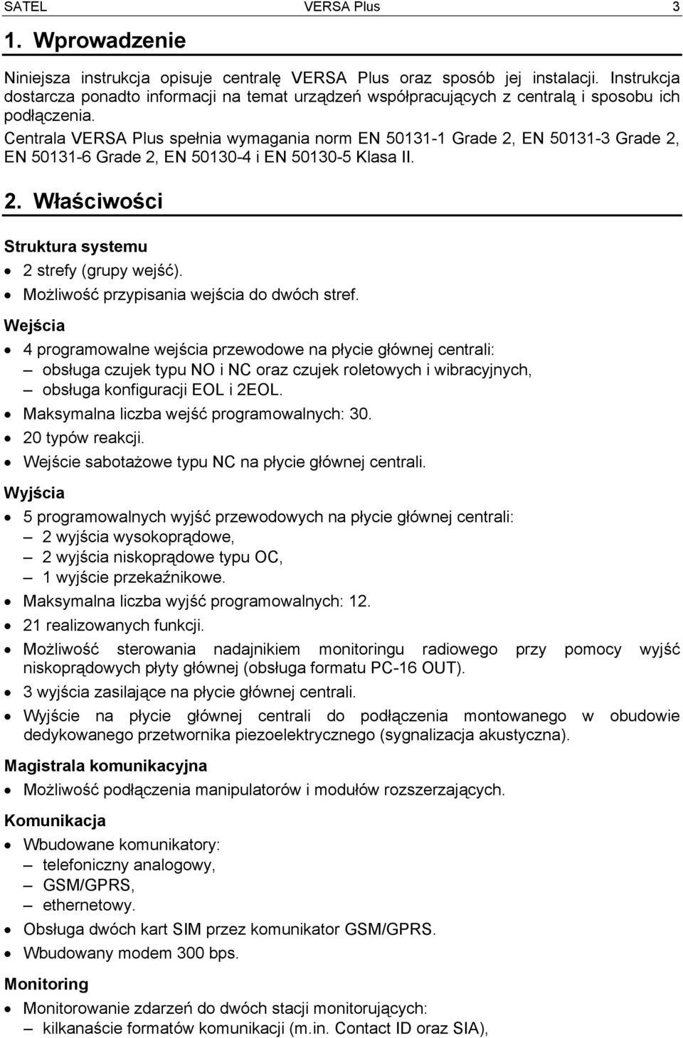 Centrala VERSA Plus spełnia wymagania norm EN 50131-1 Grade 2, EN 50131-3 Grade 2, EN 50131-6 Grade 2, EN 50130-4 i EN 50130-5 Klasa II. 2. Właściwości Struktura systemu 2 strefy (grupy wejść).