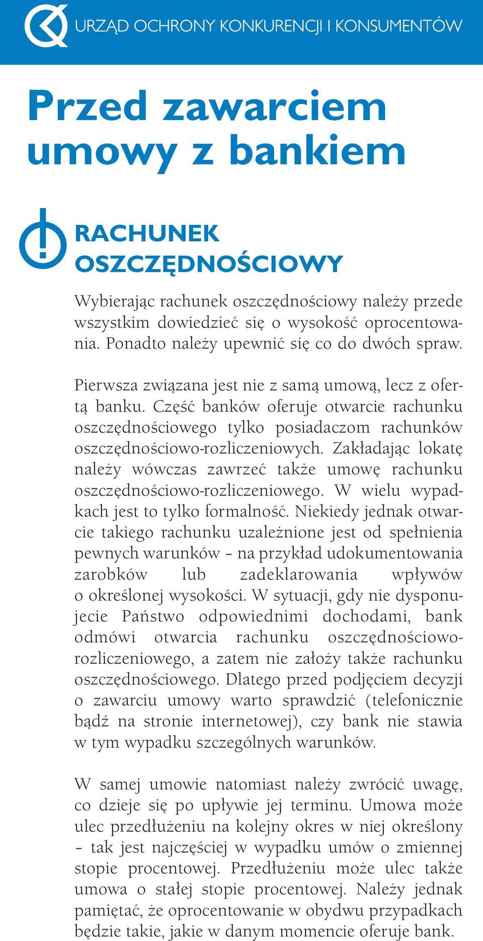 Część banków oferuje otwarcie rachunku oszczędnościowego tylko posiadaczom rachunków oszczędnościowo-rozliczeniowych.