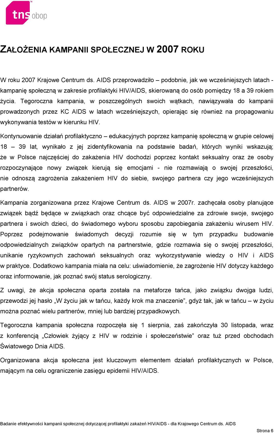 Tegoroczna kampania, w poszczególnych swoich wątkach, nawiązywała do kampanii prowadzonych przez KC AIDS w latach wcześniejszych, opierając się również na propagowaniu wykonywania testów w kierunku