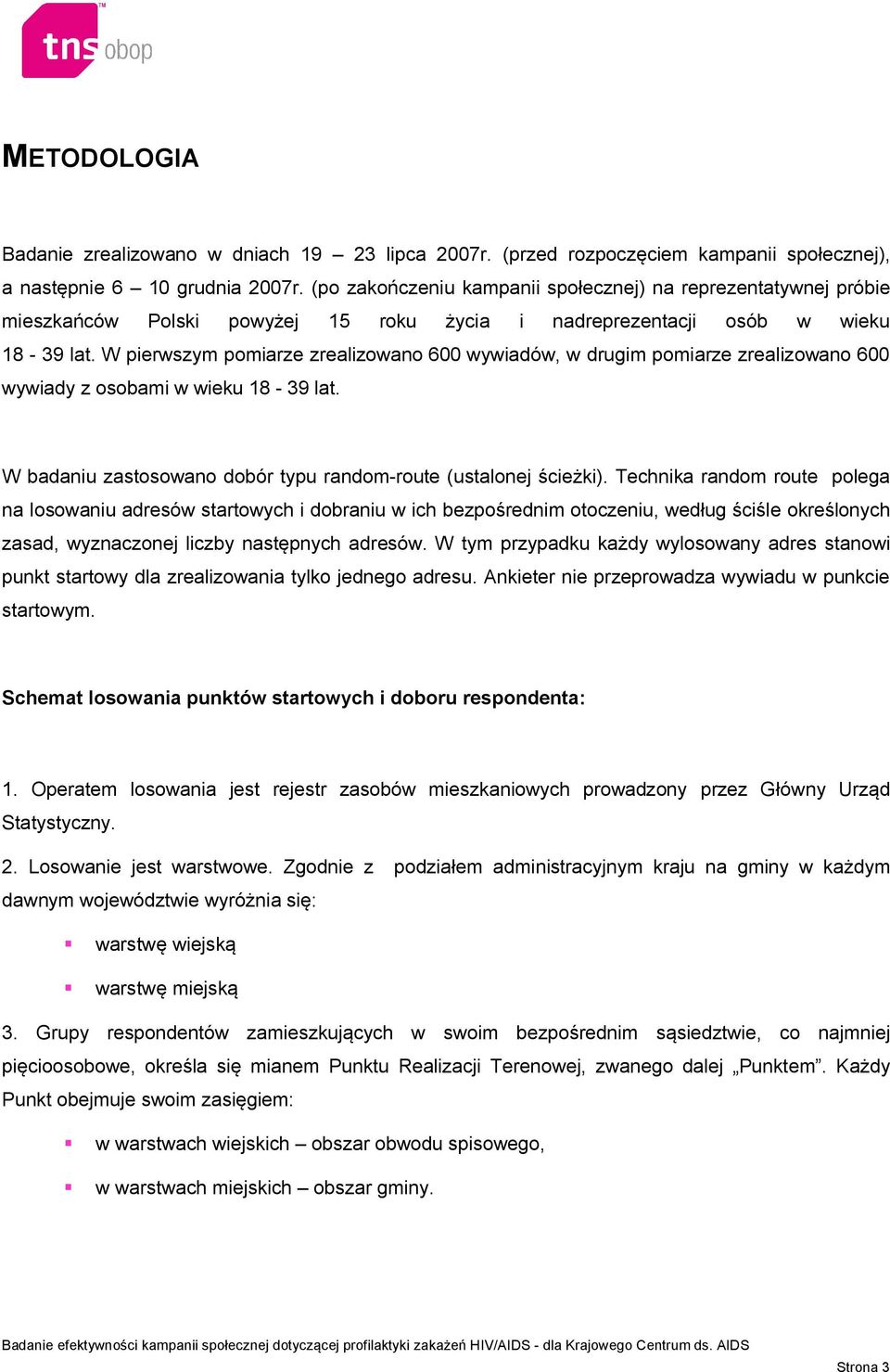 W pierwszym pomiarze zrealizowano 600 wywiadów, w drugim pomiarze zrealizowano 600 wywiady z osobami w wieku 18-39 lat. W badaniu zastosowano dobór typu random-route (ustalonej ścieżki).