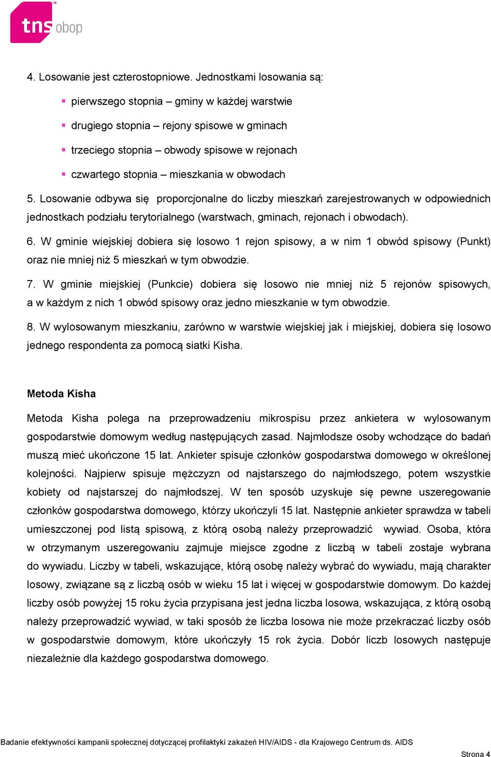 Losowanie odbywa się proporcjonalne do liczby mieszkań zarejestrowanych w odpowiednich jednostkach podziału terytorialnego (warstwach, gminach, rejonach i obwodach). 6.