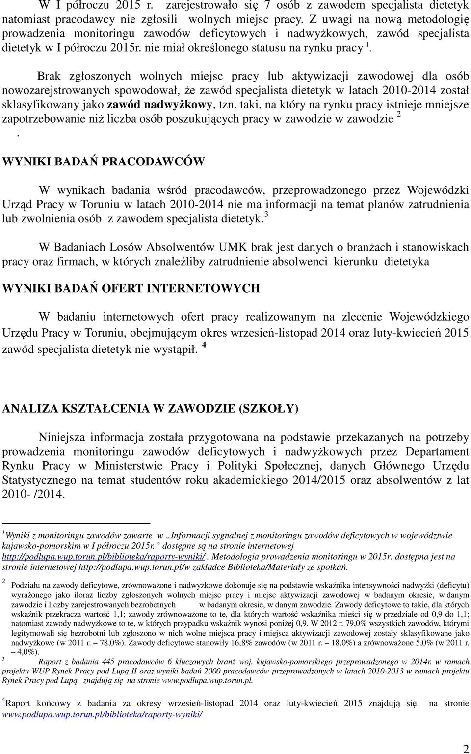 Brak zgłoszonych wolnych miejsc pracy lub aktywizacji zawodowej dla osób nowozarejstrowanych spowodował, że zawód specjalista dietetyk w latach 2010-2014 został sklasyfikowany jako zawód nadwyżkowy,