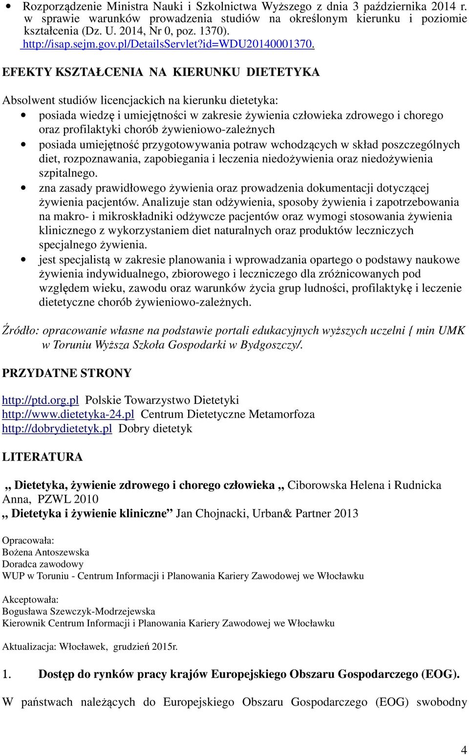 EFEKTY KSZTAŁCENIA NA KIERUNKU DIETETYKA Absolwent studiów licencjackich na kierunku dietetyka: posiada wiedzę i umiejętności w zakresie żywienia człowieka zdrowego i chorego oraz profilaktyki chorób