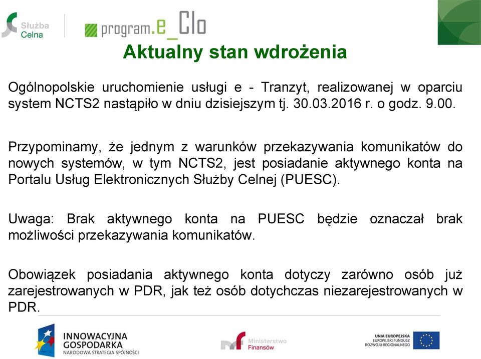 Przypominamy, że jednym z warunków przekazywania komunikatów do nowych systemów, w tym NCTS2, jest posiadanie aktywnego konta na Portalu Usług