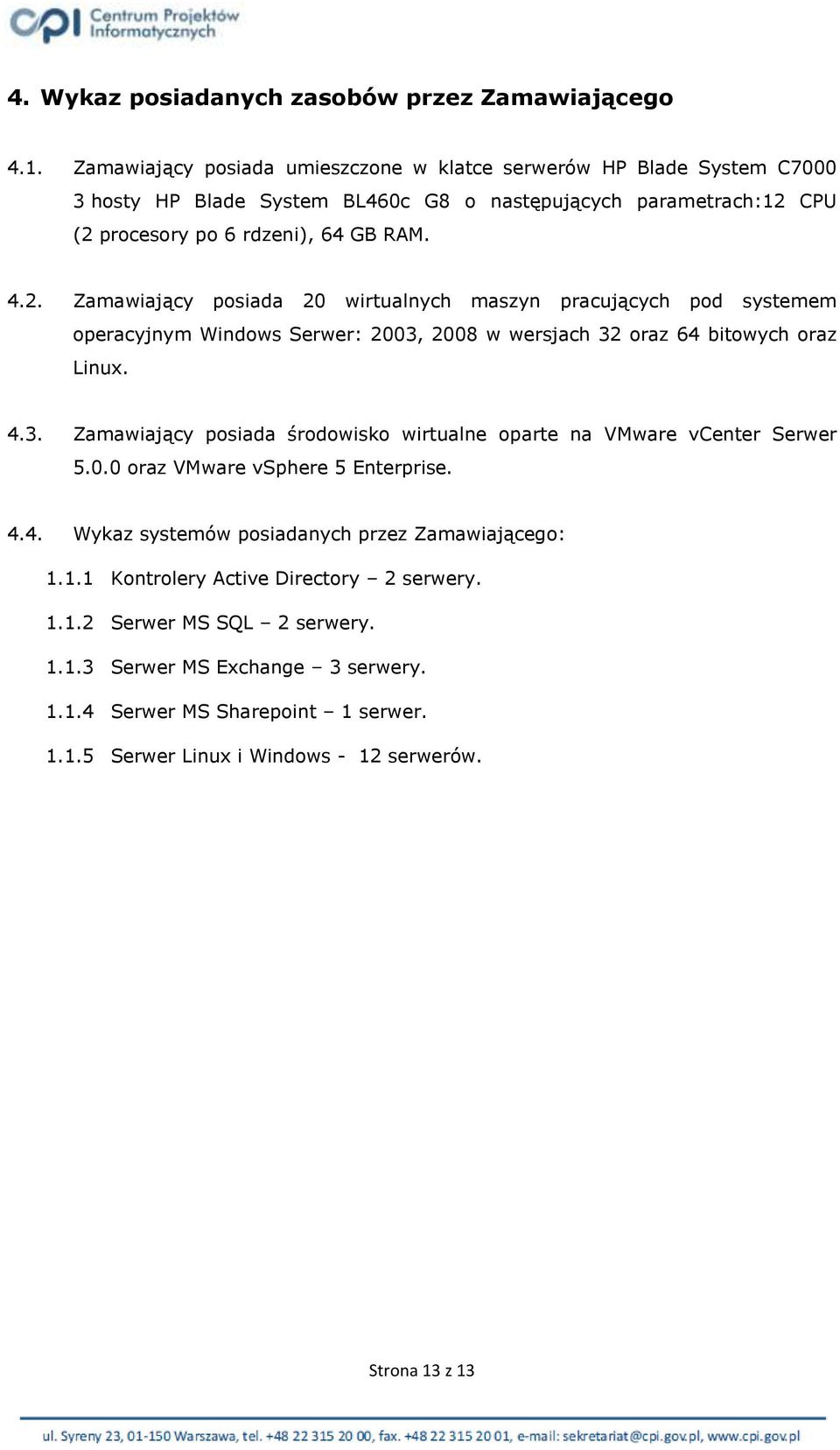 CPU (2 procesory po 6 rdzeni), 64 GB RAM. 4.2. Zamawiający posiada 20 wirtualnych maszyn pracujących pod systemem operacyjnym Windows Serwer: 2003, 2008 w wersjach 32 oraz 64 bitowych oraz Linux.