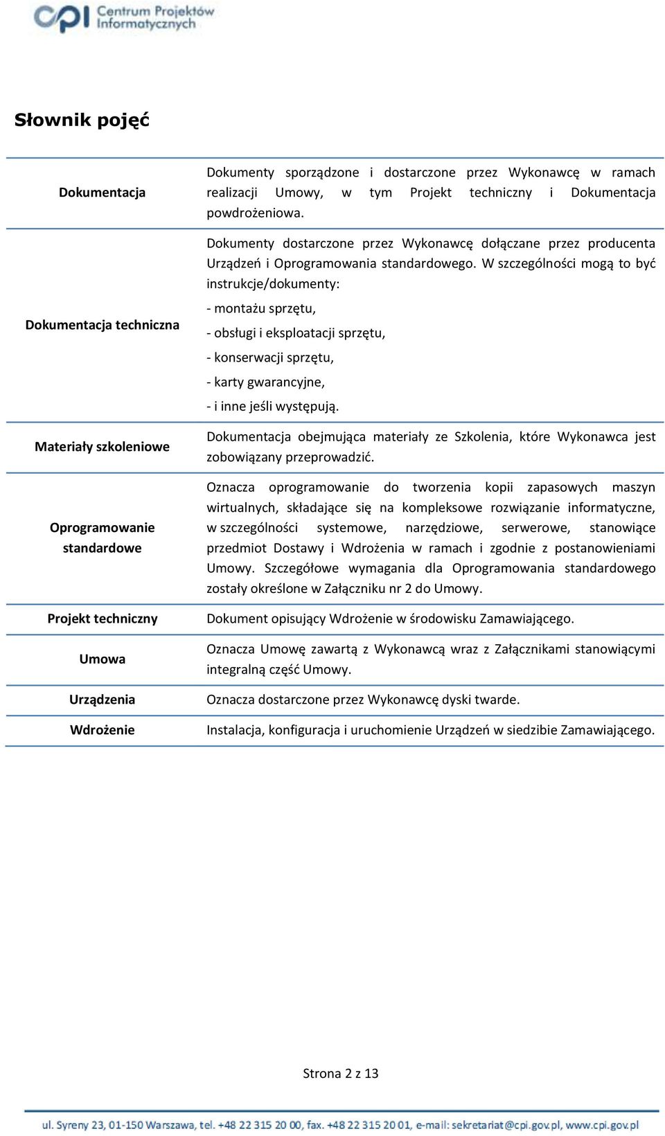 W szczególności mogą to być instrukcje/dokumenty: - montażu sprzętu, - obsługi i eksploatacji sprzętu, - konserwacji sprzętu, - karty gwarancyjne, - i inne jeśli występują.