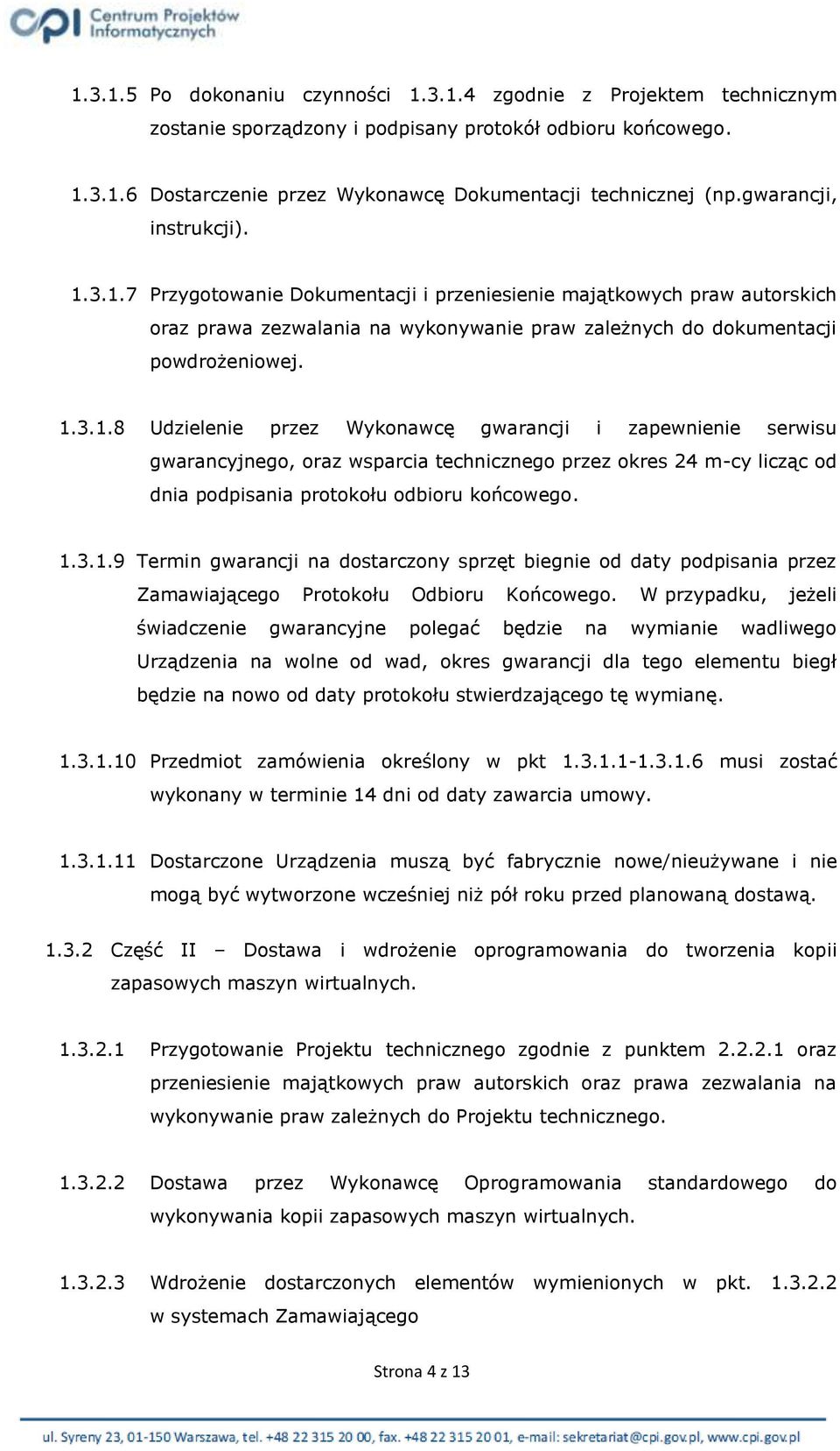 3.1.7 Przygotowanie Dokumentacji i przeniesienie majątkowych praw autorskich oraz prawa zezwalania na wykonywanie praw zależnych do dokumentacji powdrożeniowej. 1.3.1.8 Udzielenie przez Wykonawcę gwarancji i zapewnienie serwisu gwarancyjnego, oraz wsparcia technicznego przez okres 24 m-cy licząc od dnia podpisania protokołu odbioru końcowego.