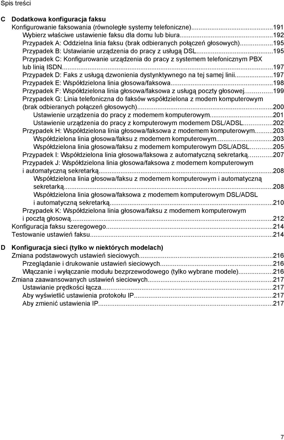 ..195 Przypadek C: Konfigurowanie urządzenia do pracy z systemem telefonicznym PBX lub linią ISDN...197 Przypadek D: Faks z usługą dzwonienia dystynktywnego na tej samej linii.